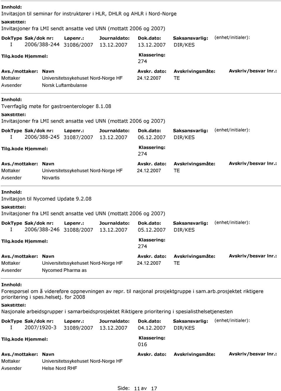 12.2007 TE Novartis nvitasjon til Nycomed pdate 9.2.08 nvitasjoner fra LM sendt ansatte ved NN (mottatt 2006 og 2007) 2006/388-246 31088/2007 05.12.2007 DR/KES 274 Mottaker niversitetssykehuset Nord-Norge HF 24.