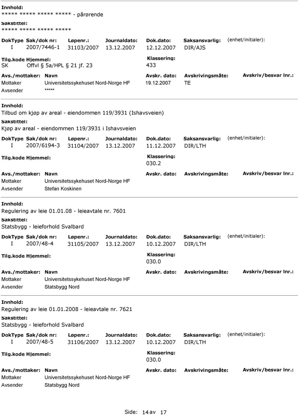 2 Mottaker niversitetssykehuset Nord-Norge HF Stefan Koskinen Regulering av leie 01.01.08 - leieavtale nr. 7601 Statsbygg - leieforhold Svalbard 2007/48-4 31105/2007 10.12.