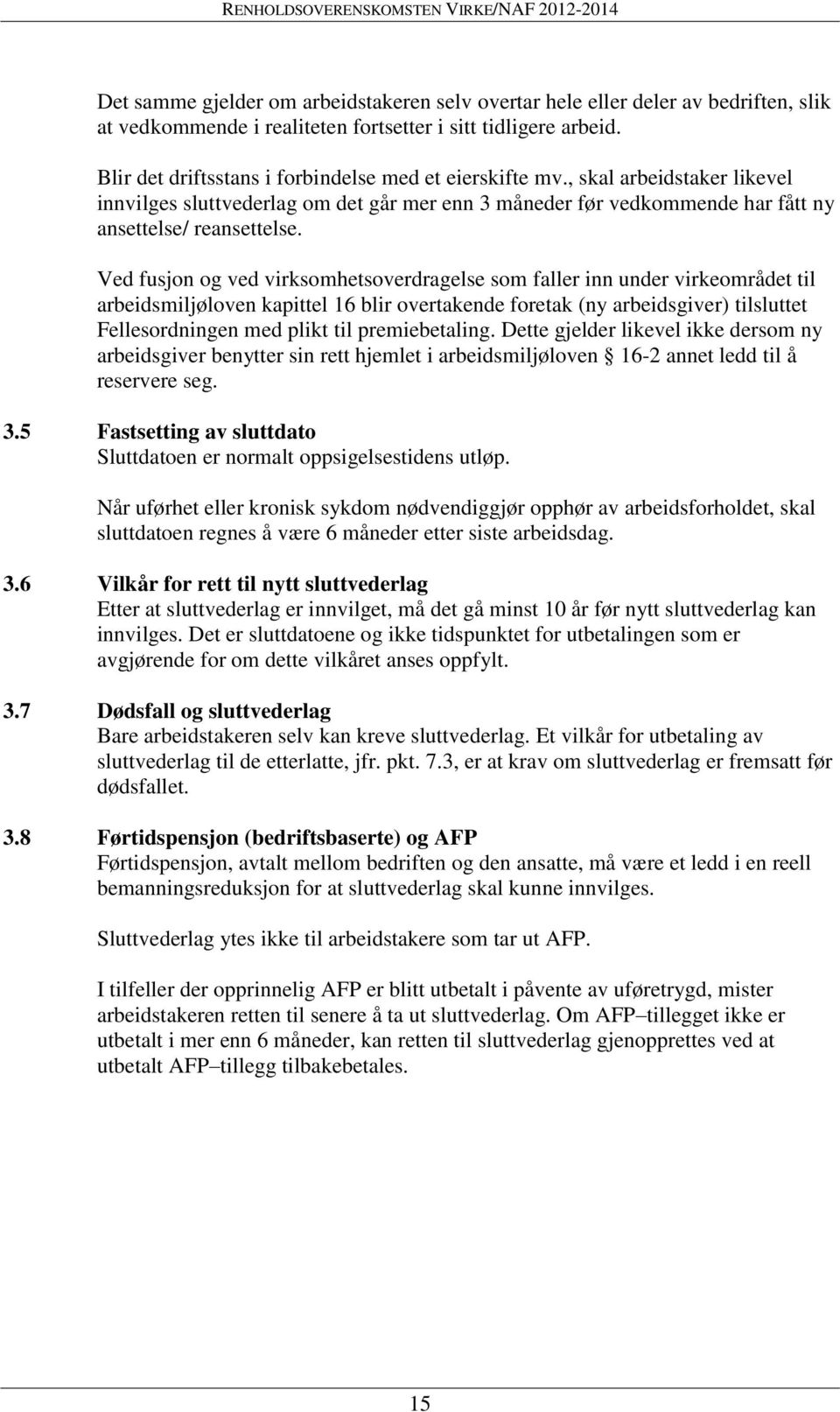 Ved fusjon og ved virksomhetsoverdragelse som faller inn under virkeområdet til arbeidsmiljøloven kapittel 16 blir overtakende foretak (ny arbeidsgiver) tilsluttet Fellesordningen med plikt til