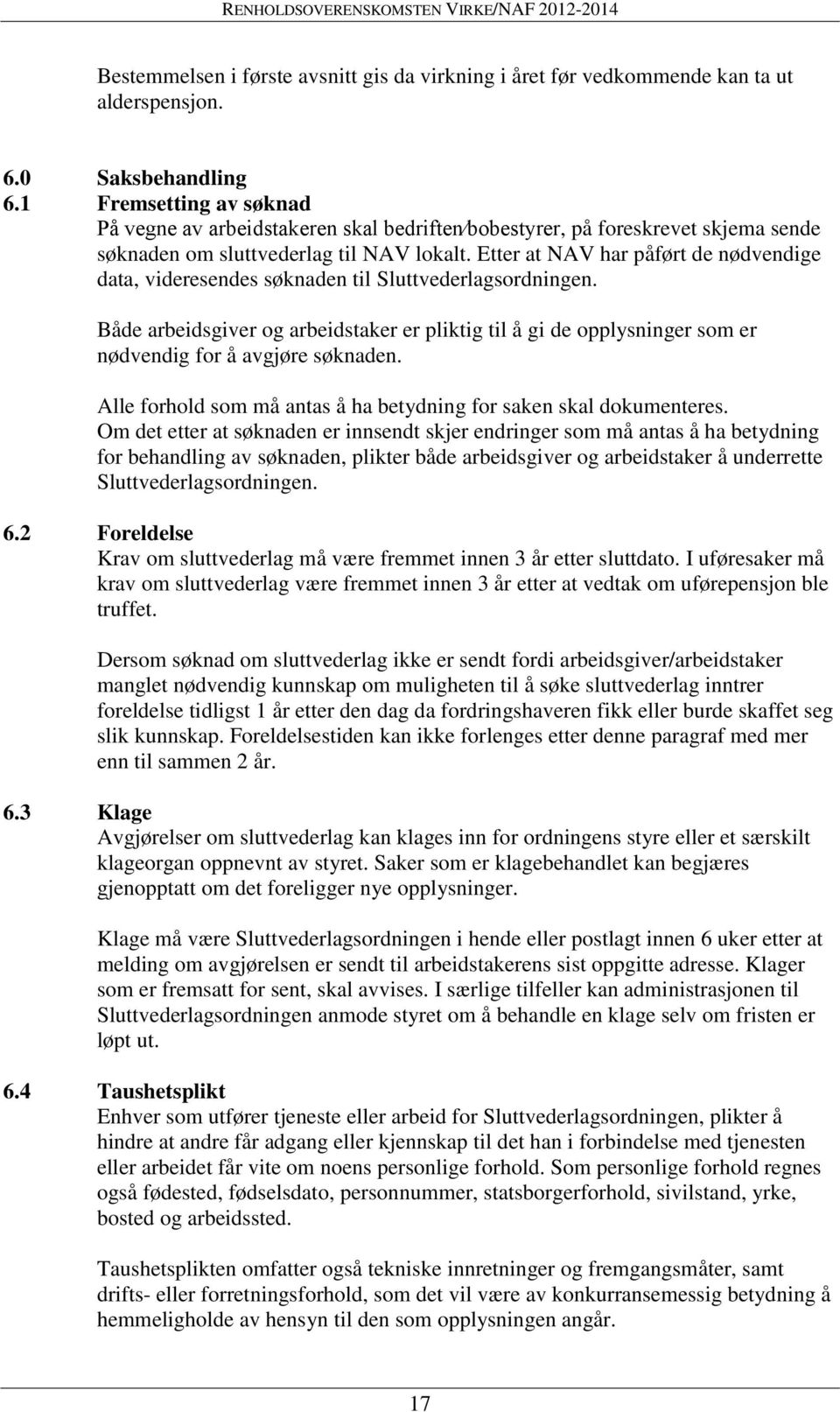 Etter at NAV har påført de nødvendige data, videresendes søknaden til Sluttvederlagsordningen.