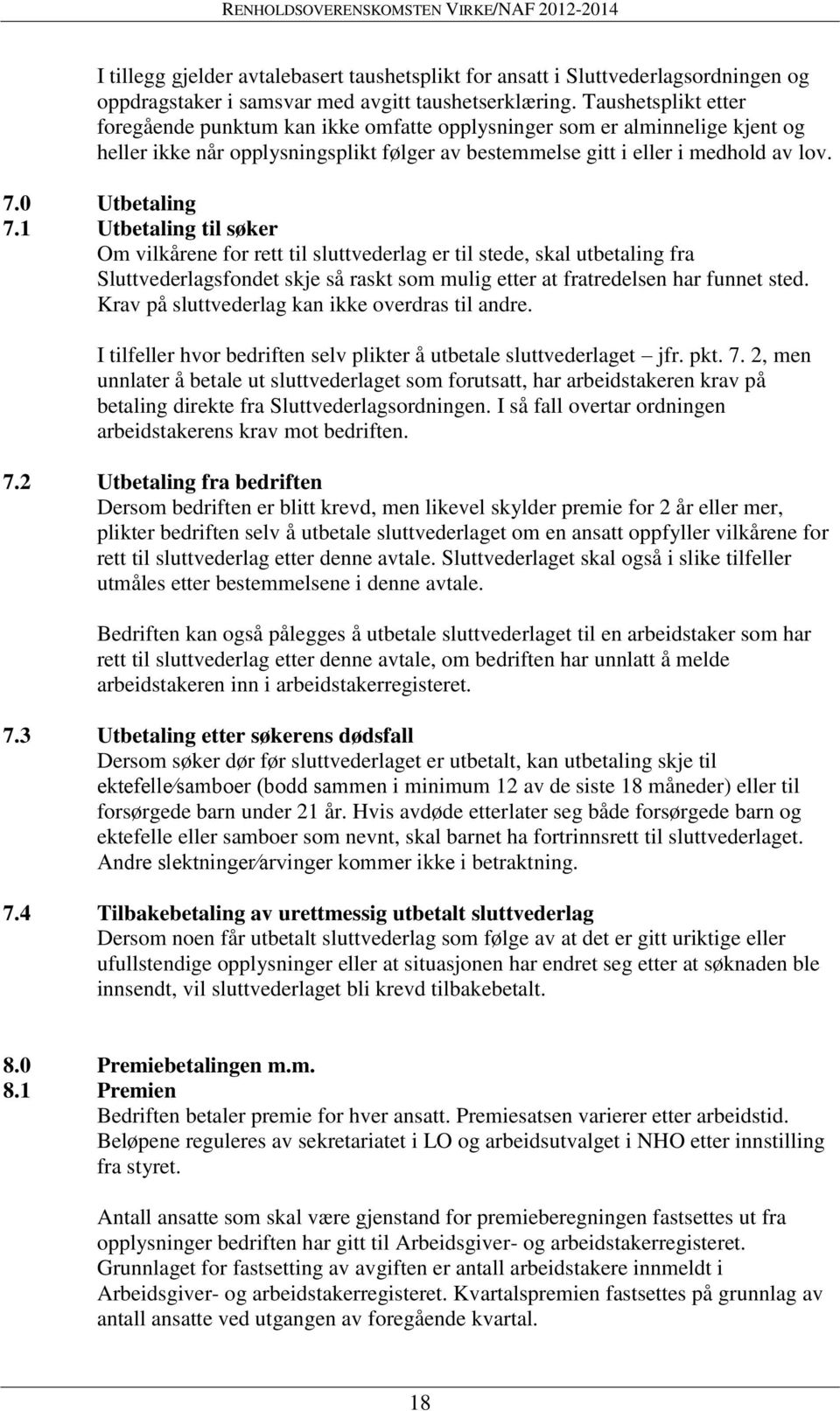 1 Utbetaling til søker Om vilkårene for rett til sluttvederlag er til stede, skal utbetaling fra Sluttvederlagsfondet skje så raskt som mulig etter at fratredelsen har funnet sted.