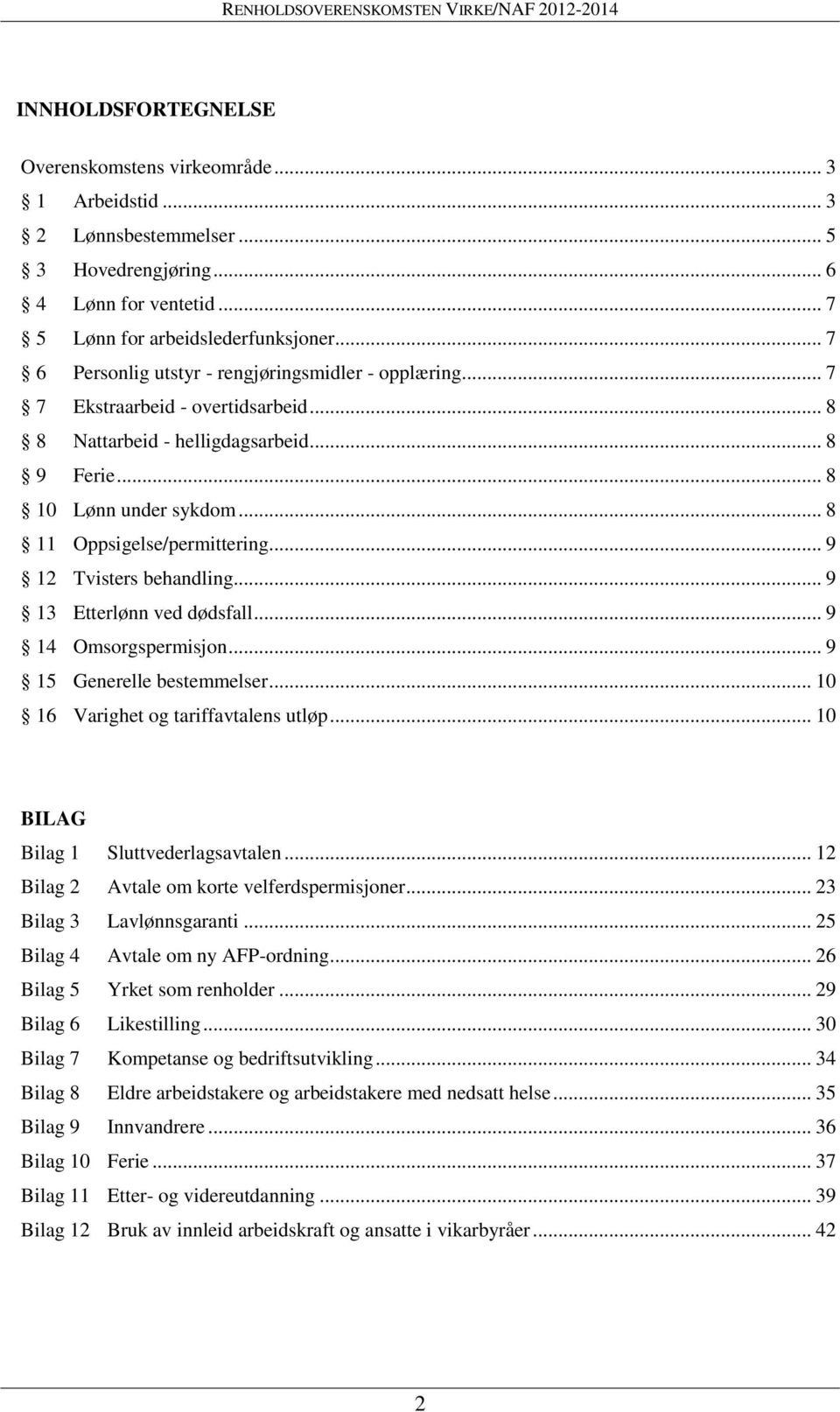 .. 9 12 Tvisters behandling... 9 13 Etterlønn ved dødsfall... 9 14 Omsorgspermisjon... 9 15 Generelle bestemmelser... 10 16 Varighet og tariffavtalens utløp... 10 BILAG Bilag 1 Sluttvederlagsavtalen.
