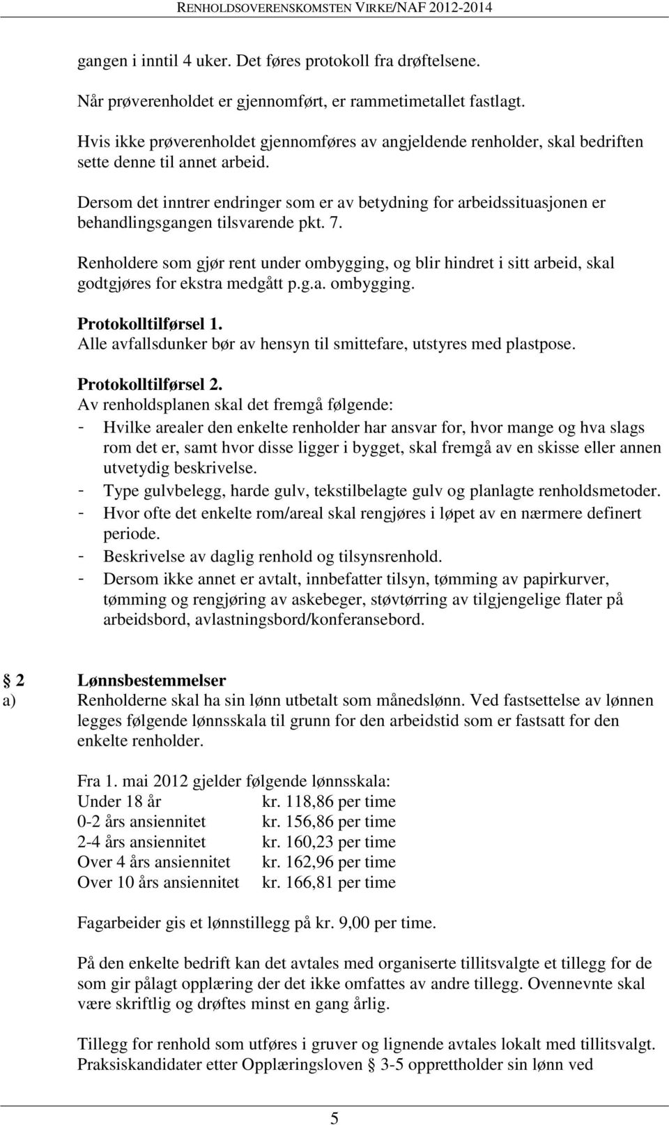 Dersom det inntrer endringer som er av betydning for arbeidssituasjonen er behandlingsgangen tilsvarende pkt. 7.