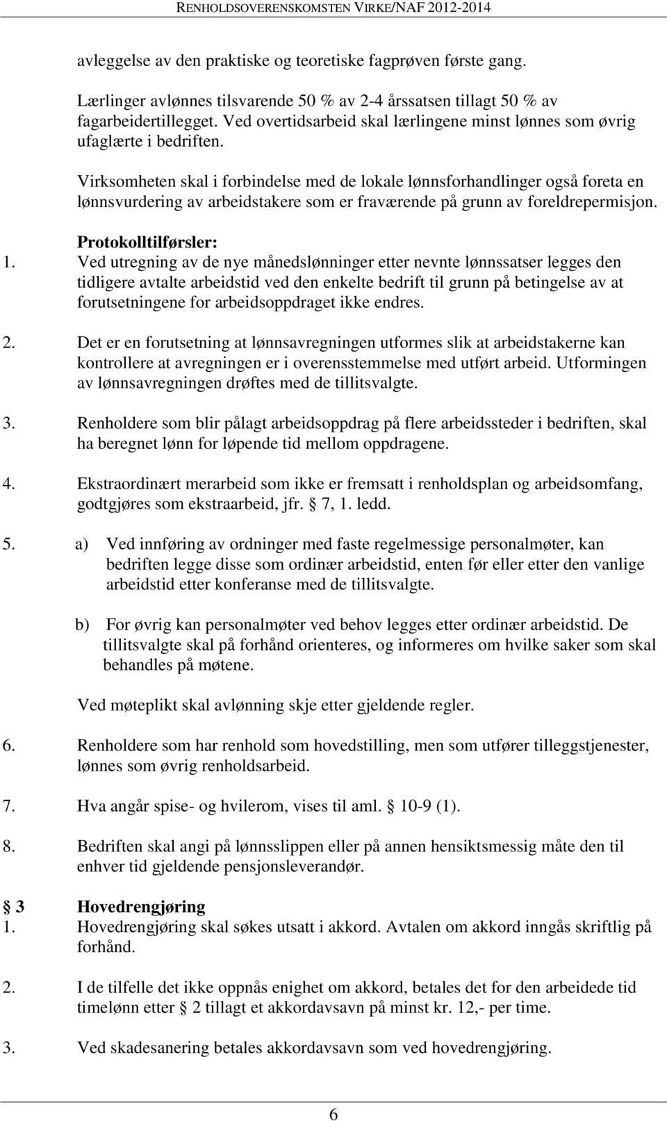 Virksomheten skal i forbindelse med de lokale lønnsforhandlinger også foreta en lønnsvurdering av arbeidstakere som er fraværende på grunn av foreldrepermisjon. Protokolltilførsler: 1.