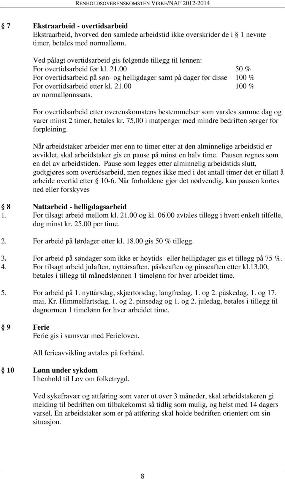 21.00 100 % av normallønnssats. For overtidsarbeid etter overenskomstens bestemmelser som varsles samme dag og varer minst 2 timer, betales kr.