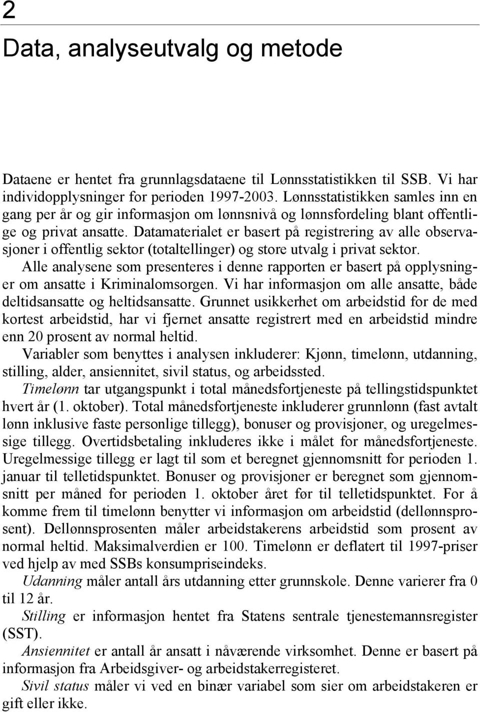 Datamaterialet er basert på registrering av alle observasjoner i offentlig sektor (totaltellinger) og store utvalg i privat sektor.