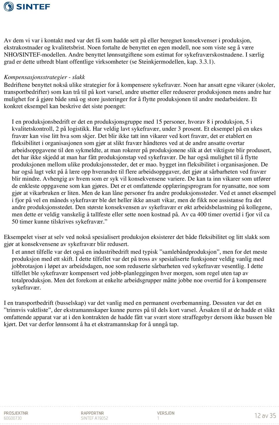 I særlig grad er dette utbredt blant offentlige virksomheter (se Steinkjermodellen, kap. 3.3.1). Kompensasjonsstrategier - slakk Bedriftene benyttet nokså ulike strategier for å kompensere sykefravær.