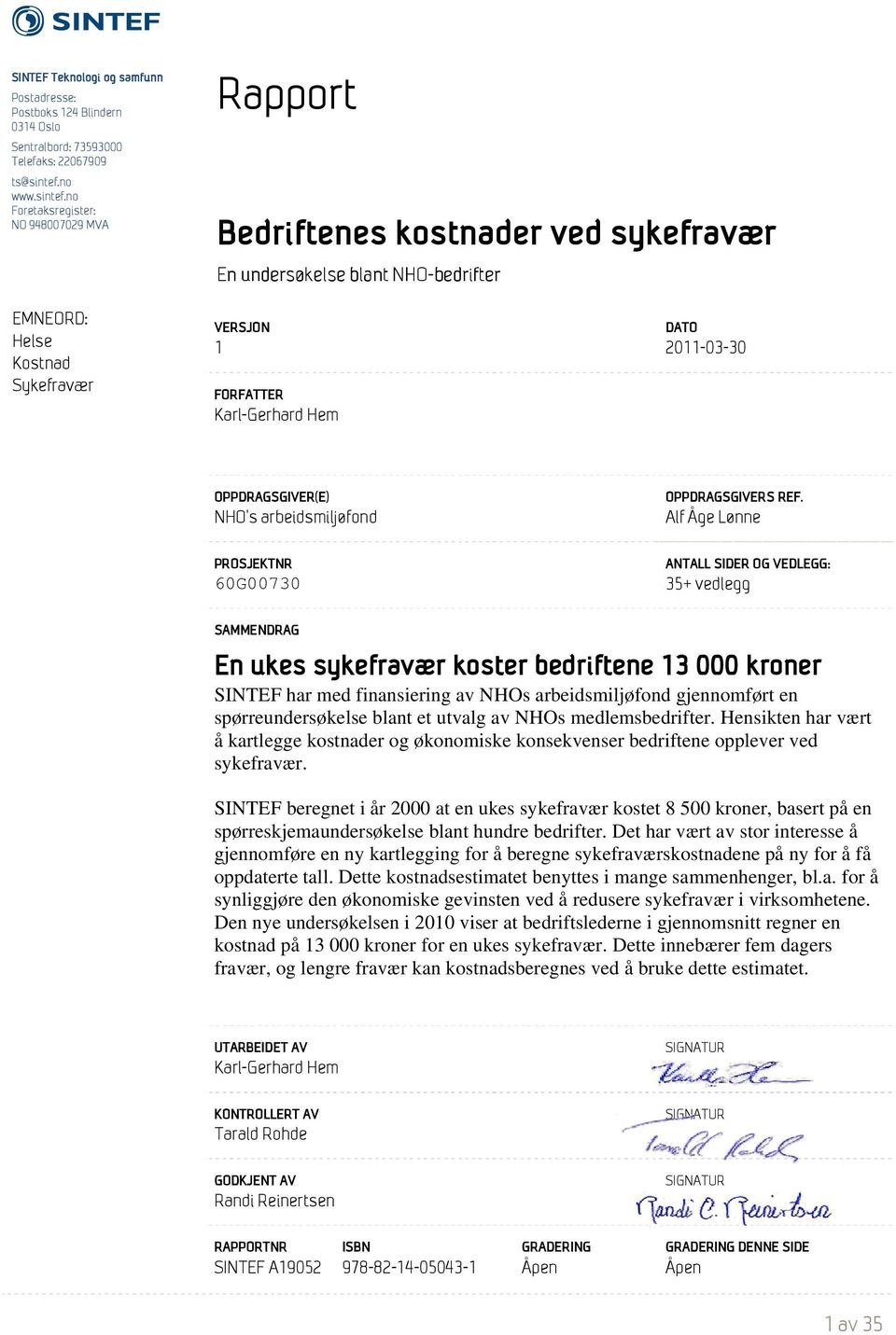 no Foretaksregister: NO 948007029 MVA Rapport Bedriftenes kostnader ved sykefravær En undersøkelse blant NHO-bedrifter EMNEORD: Helse Kostnad Sykefravær 1 FORFATTER Karl-Gerhard Hem DATO 2011-03-30