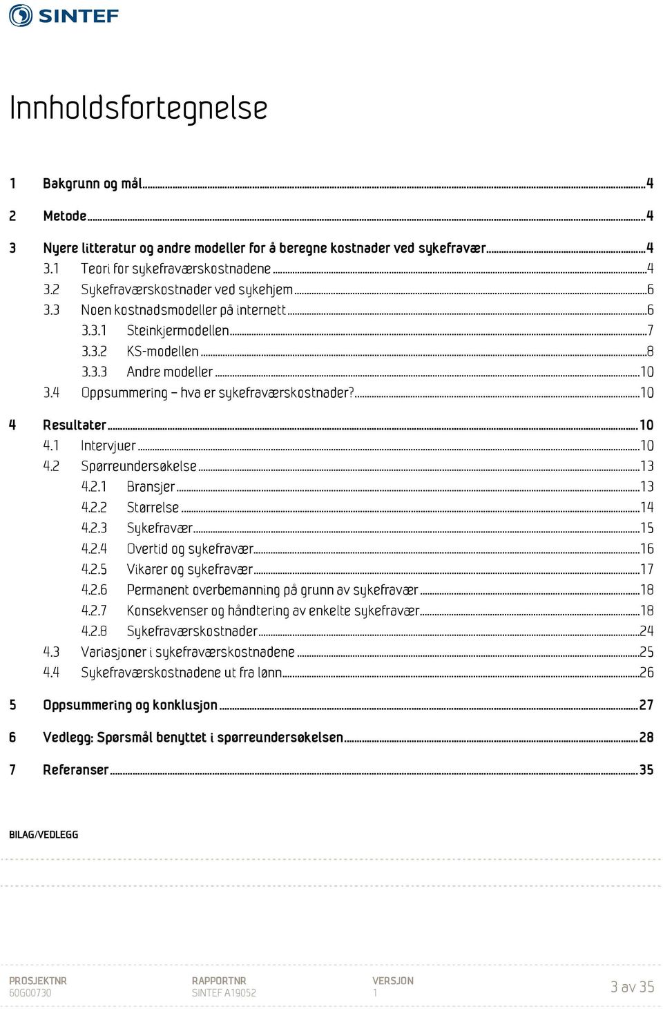 .. 10 4.2 Spørreundersøkelse... 13 4.2.1 Bransjer... 13 4.2.2 Størrelse... 14 4.2.3 Sykefravær... 15 4.2.4 Overtid og sykefravær... 16 4.2.5 Vikarer og sykefravær... 17 4.2.6 Permanent overbemanning på grunn av sykefravær.