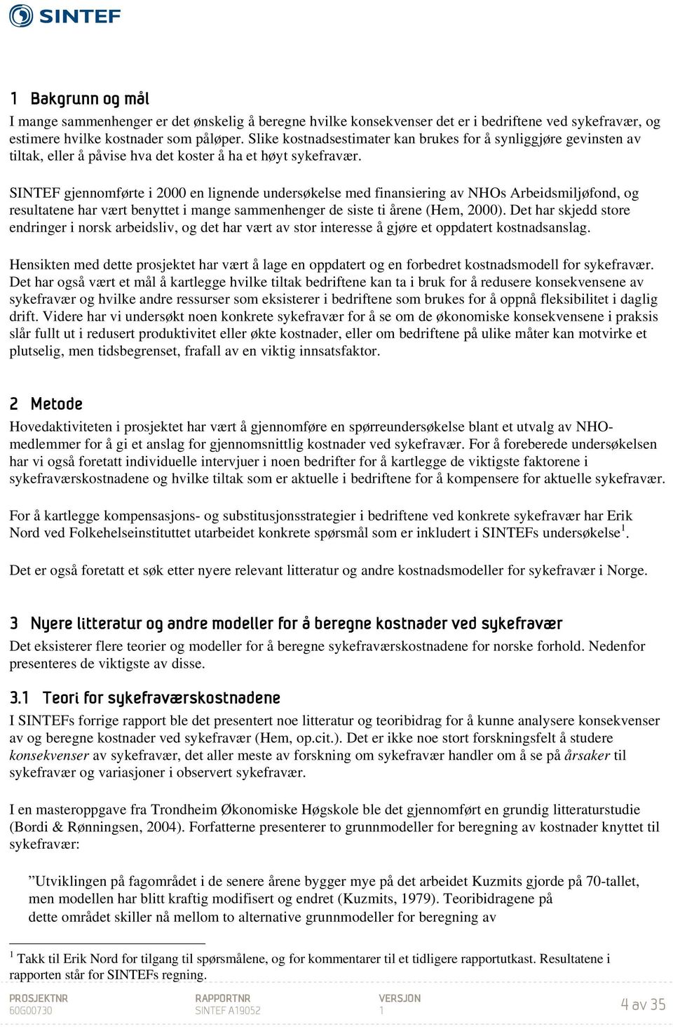 SINTEF gjennomførte i 2000 en lignende undersøkelse med finansiering av NHOs Arbeidsmiljøfond, og resultatene har vært benyttet i mange sammenhenger de siste ti årene (Hem, 2000).