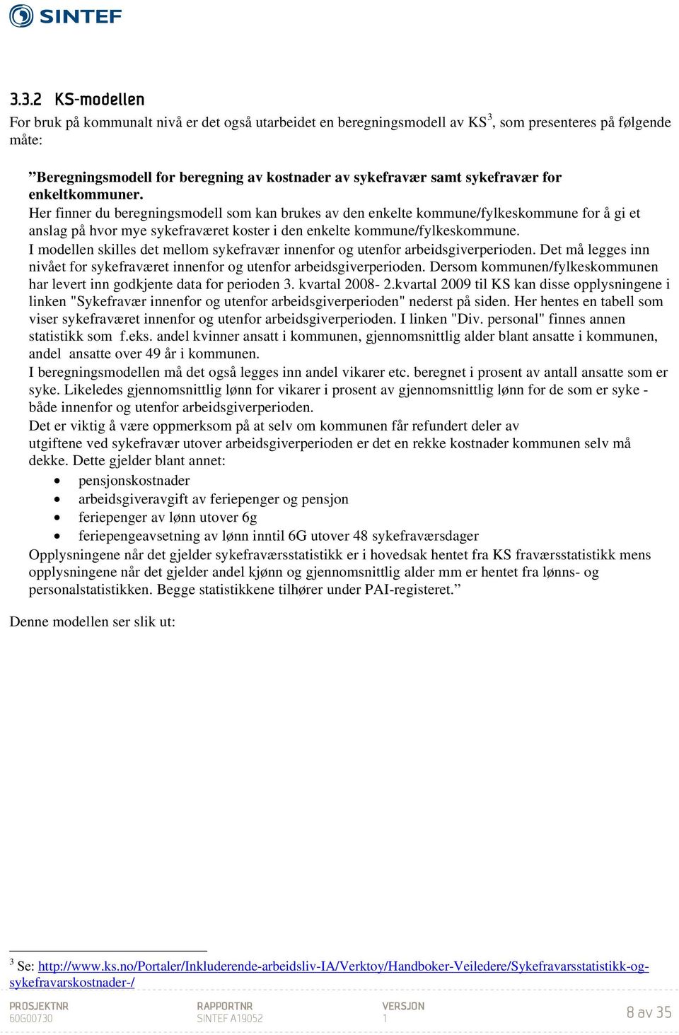 Her finner du beregningsmodell som kan brukes av den enkelte kommune/fylkeskommune for å gi et anslag på hvor mye sykefraværet koster i den enkelte kommune/fylkeskommune.