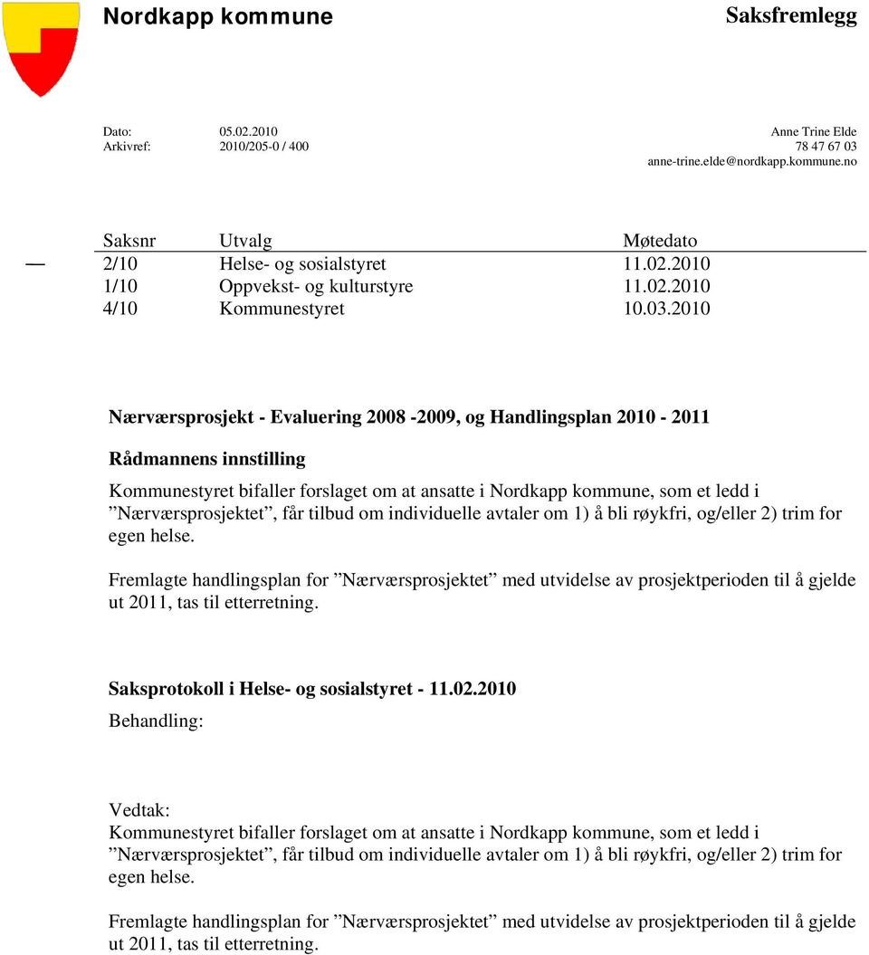 2010 Nærværsprosjekt - Evaluering 2008-2009, og Handlingsplan 2010-2011 Rådmannens innstilling Kommunestyret bifaller forslaget om at ansatte i Nordkapp kommune, som et ledd i Nærværsprosjektet, får