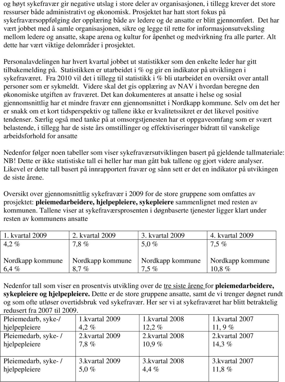 Det har vært jobbet med å samle organisasjonen, sikre og legge til rette for informasjonsutveksling mellom ledere og ansatte, skape arena og kultur for åpenhet og medvirkning fra alle parter.