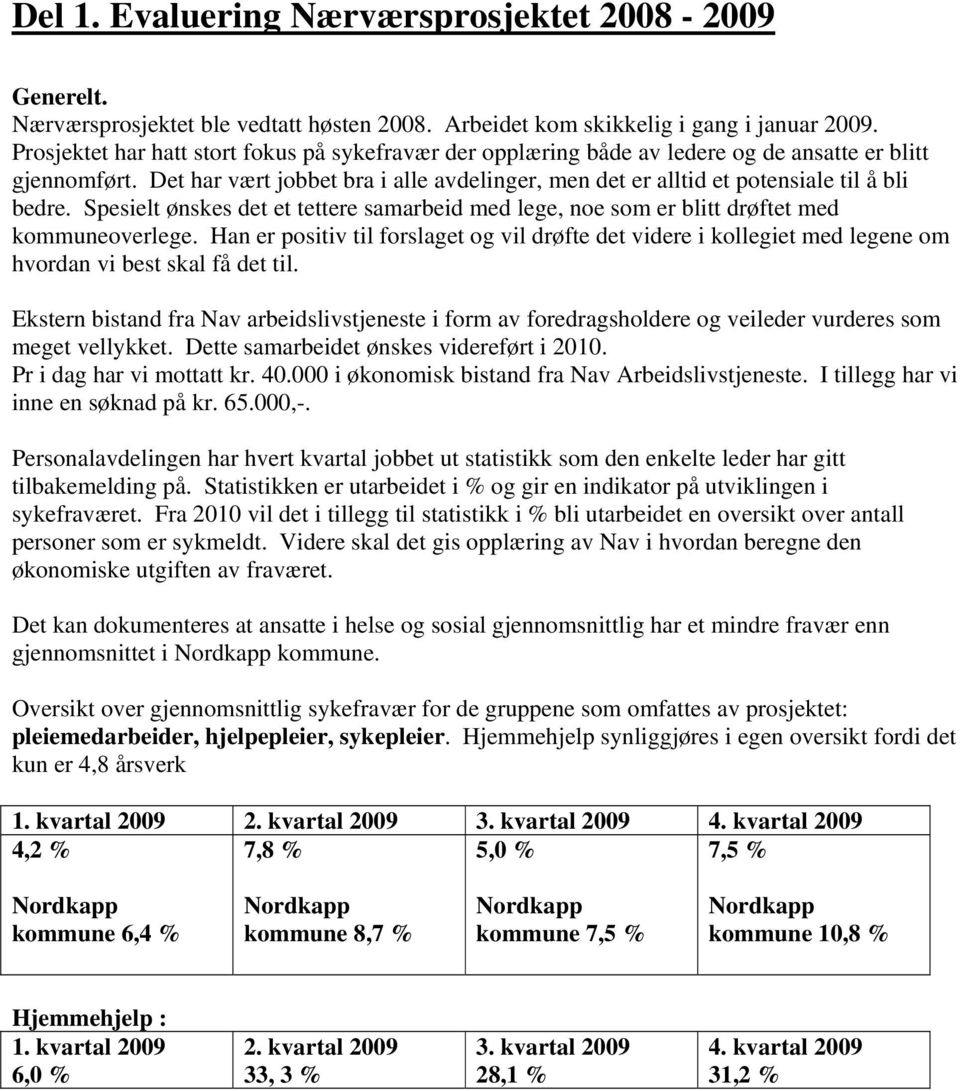 Det har vært jobbet bra i alle avdelinger, men det er alltid et potensiale til å bli bedre. Spesielt ønskes det et tettere samarbeid med lege, noe som er blitt drøftet med kommuneoverlege.