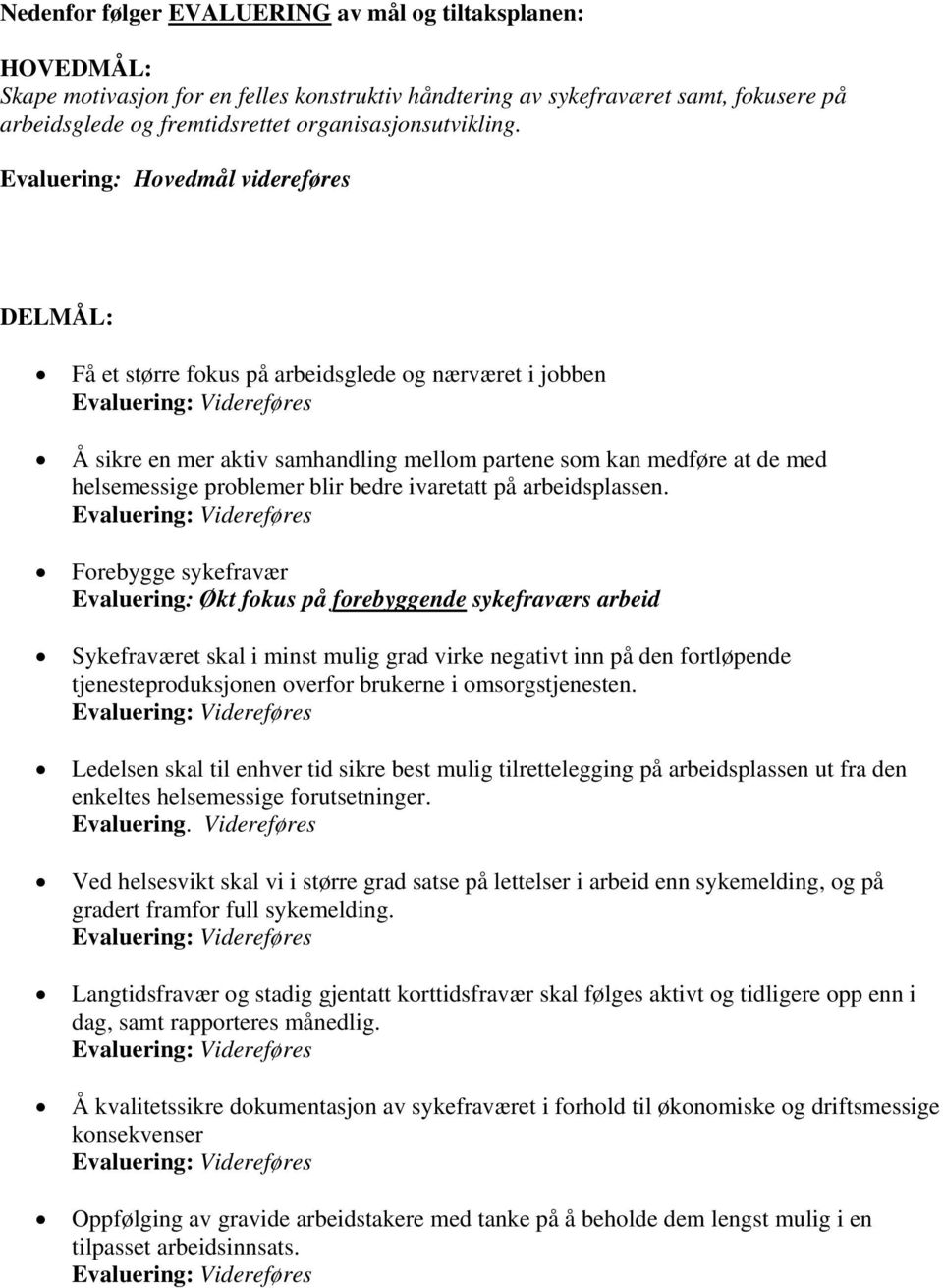 Evaluering: Hovedmål videreføres DELMÅL: Få et større fokus på arbeidsglede og nærværet i jobben Evaluering: Videreføres Å sikre en mer aktiv samhandling mellom partene som kan medføre at de med