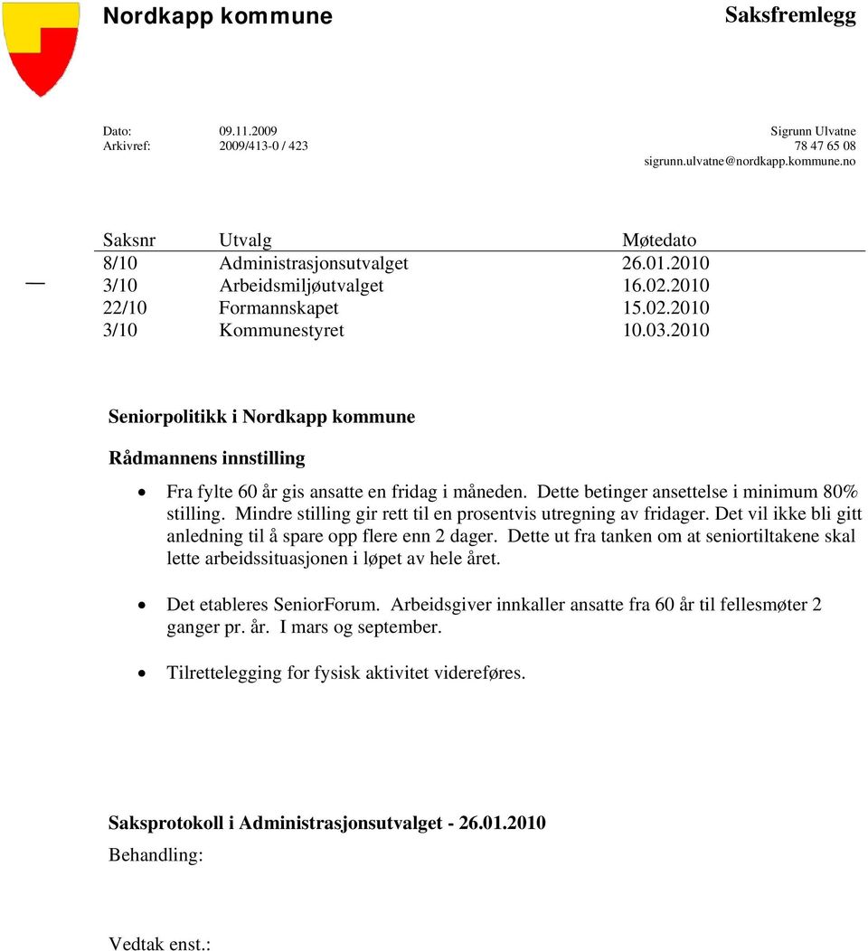 2010 Seniorpolitikk i Nordkapp kommune Rådmannens innstilling Fra fylte 60 år gis ansatte en fridag i måneden. Dette betinger ansettelse i minimum 80% stilling.