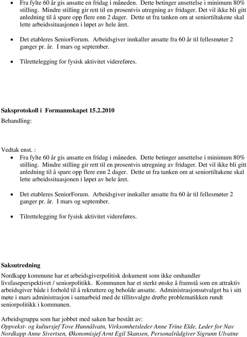 Arbeidsgiver innkaller ansatte fra 60 år til fellesmøter 2 ganger pr. år. I mars og september. Tilrettelegging for fysisk aktivitet videreføres. Saksprotokoll i Formannskapet 15.2.2010 Behandling: Vedtak enst.