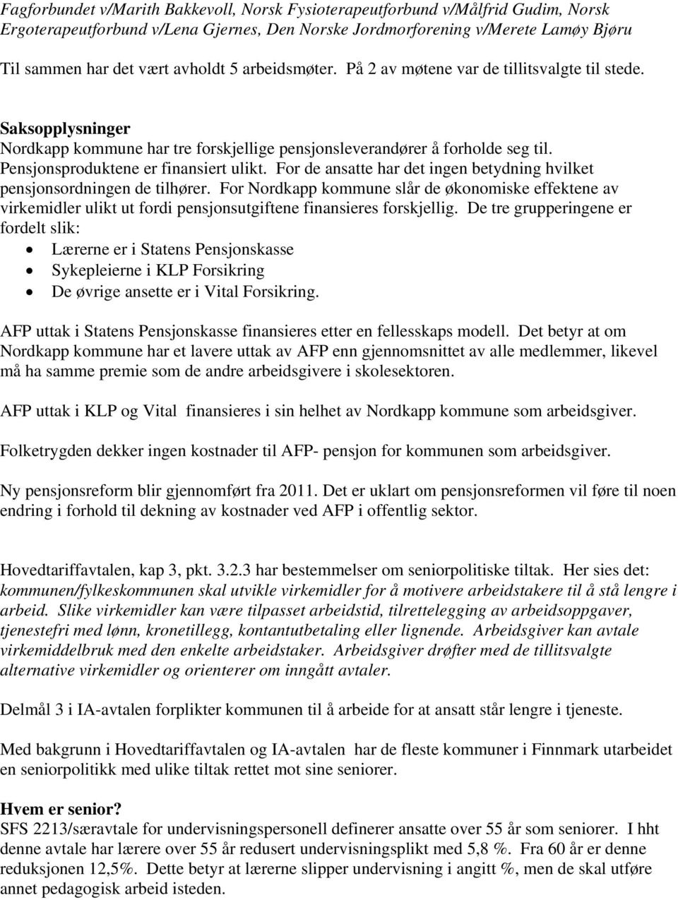 For de ansatte har det ingen betydning hvilket pensjonsordningen de tilhører. For Nordkapp kommune slår de økonomiske effektene av virkemidler ulikt ut fordi pensjonsutgiftene finansieres forskjellig.