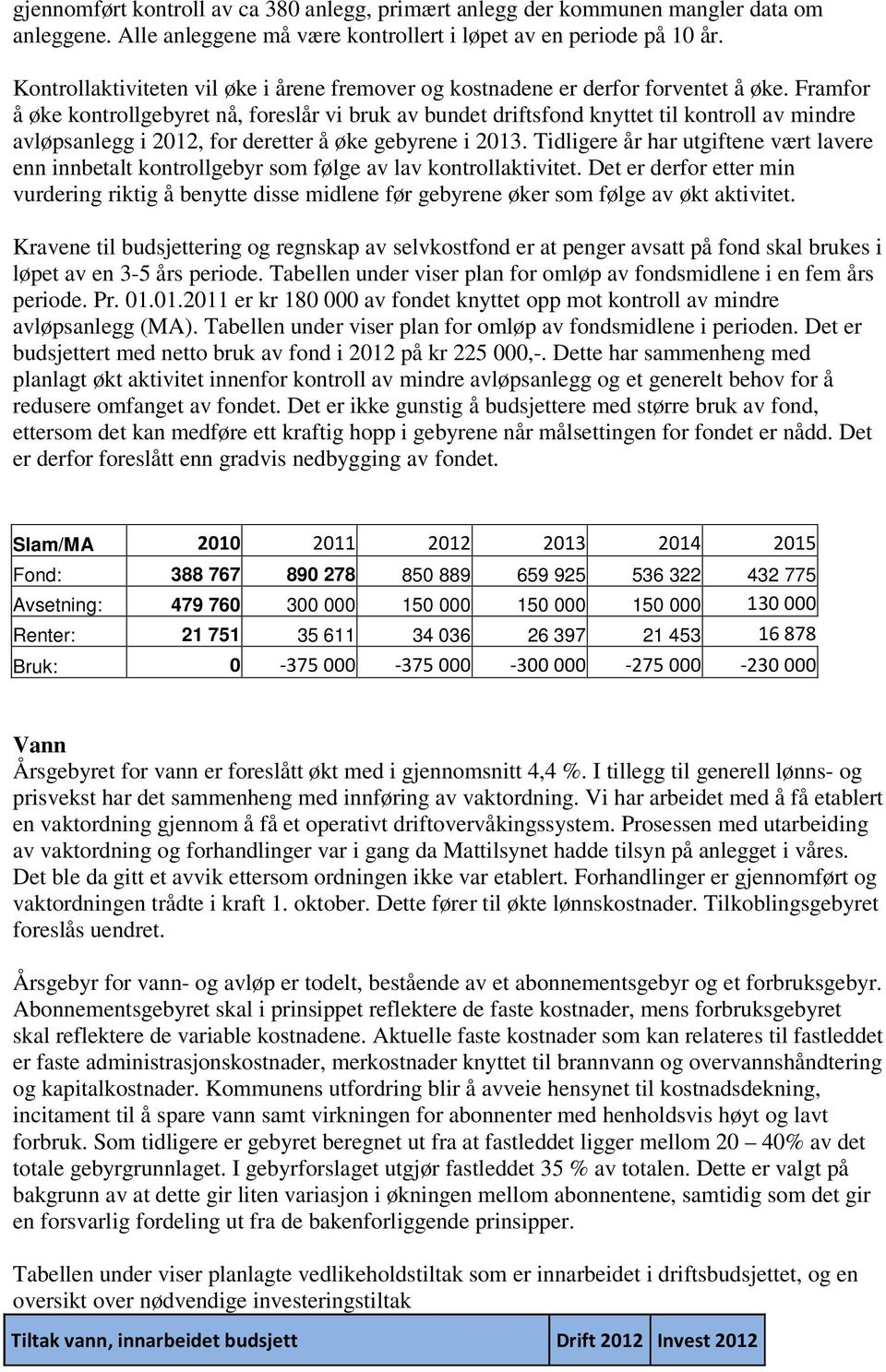 Framfor å øke kontrollgebyret nå, foreslår vi bruk av bundet driftsfond knyttet til kontroll av mindre avløpsanlegg i 2012, for deretter å øke gebyrene i 2013.