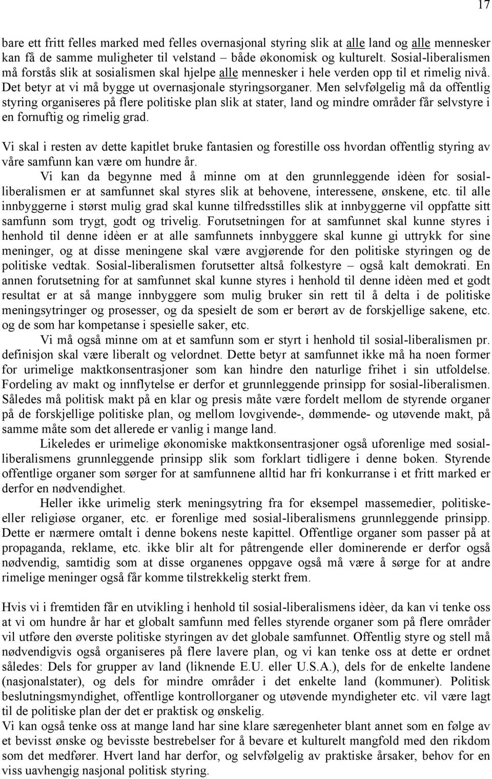 Men selvfølgelig må da offentlig styring organiseres på flere politiske plan slik at stater, land og mindre områder får selvstyre i en fornuftig og rimelig grad.