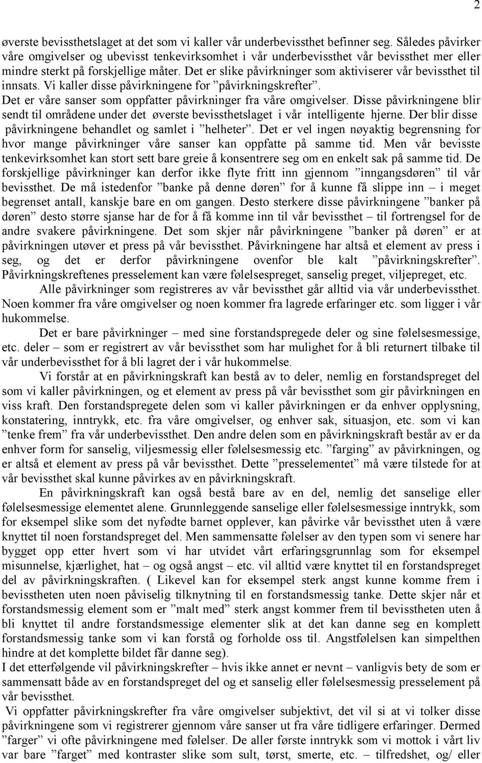 Det er slike påvirkninger som aktiviserer vår bevissthet til innsats. Vi kaller disse påvirkningene for påvirkningskrefter. Det er våre sanser som oppfatter påvirkninger fra våre omgivelser.