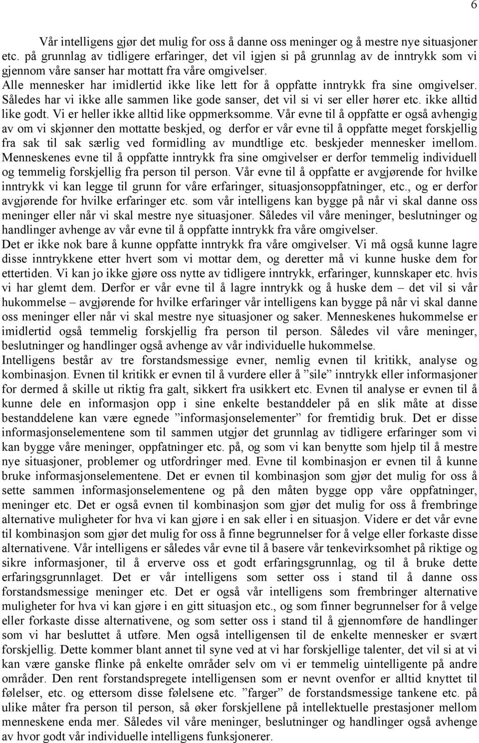 Alle mennesker har imidlertid ikke like lett for å oppfatte inntrykk fra sine omgivelser. Således har vi ikke alle sammen like gode sanser, det vil si vi ser eller hører etc. ikke alltid like godt.