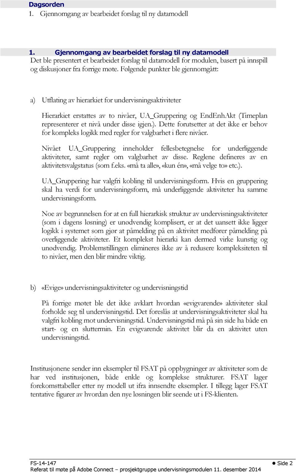 Følgende punkter ble gjennomgått: a) Utflating av hierarkiet for undervisningsaktiviteter Hierarkiet erstattes av to nivåer, UA_Gruppering og EndEnhAkt (Timeplan representerer et nivå under disse