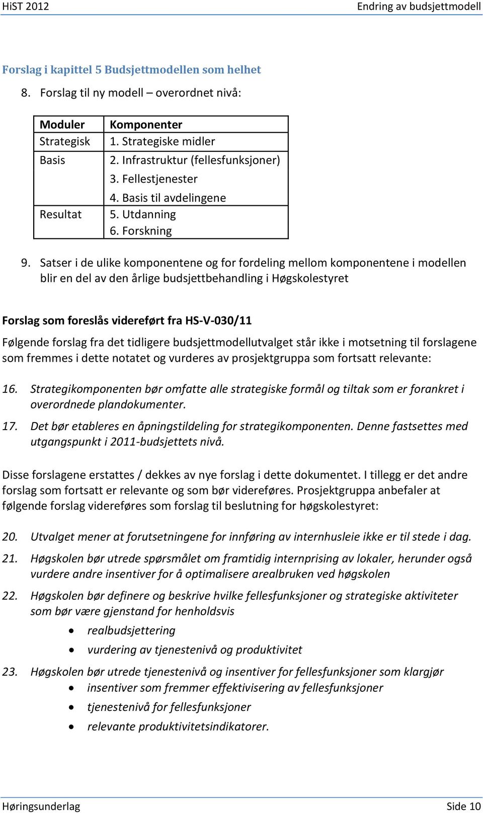 Satser i de ulike komponentene og for fordeling mellom komponentene i modellen blir en del av den årlige budsjettbehandling i Høgskolestyret Forslag som foreslås videreført fra HS-V-030/11 Følgende