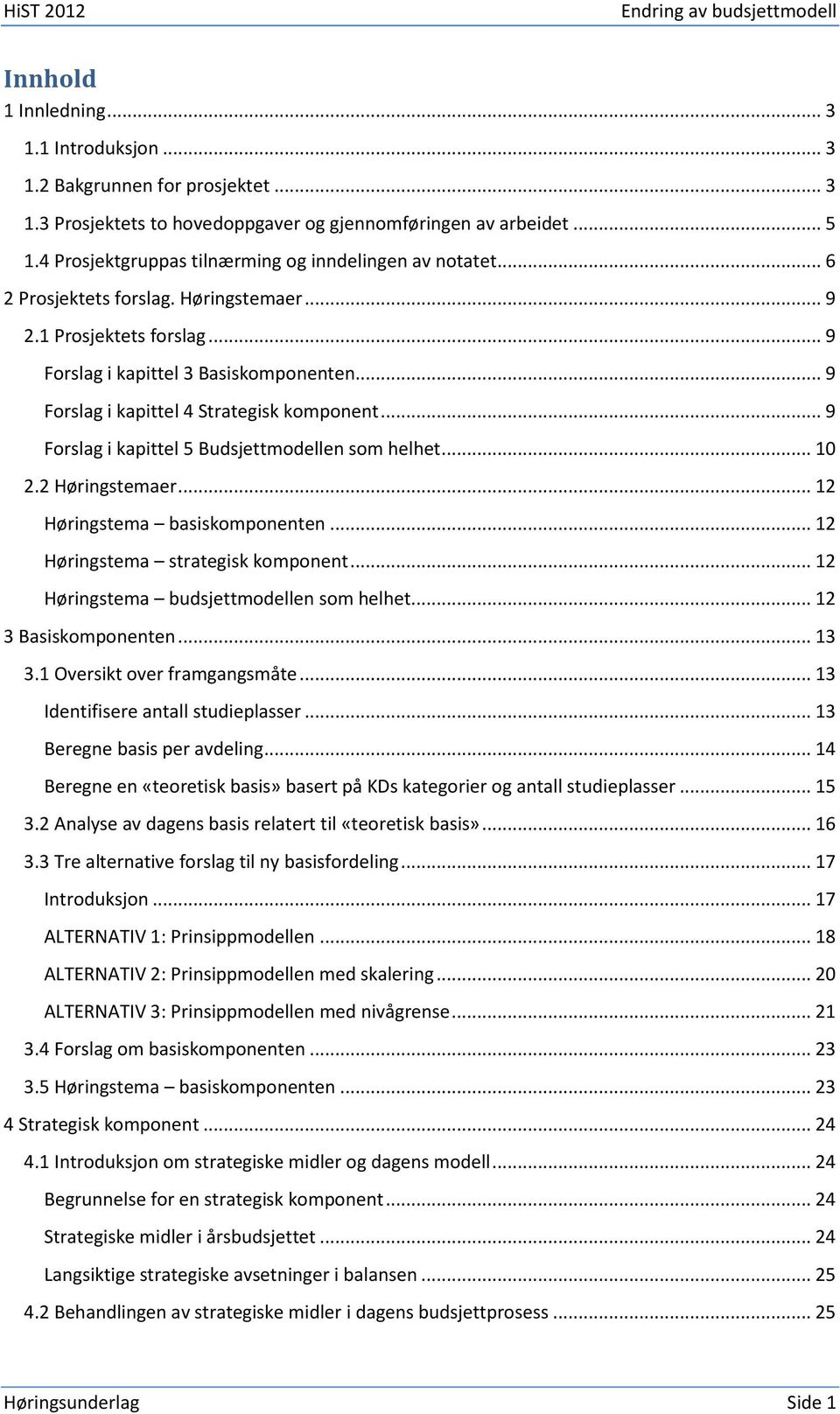 .. 9 Forslag i kapittel 4 Strategisk komponent... 9 Forslag i kapittel 5 Budsjettmodellen som helhet... 10 2.2 Høringstemaer... 12 Høringstema basiskomponenten... 12 Høringstema strategisk komponent.