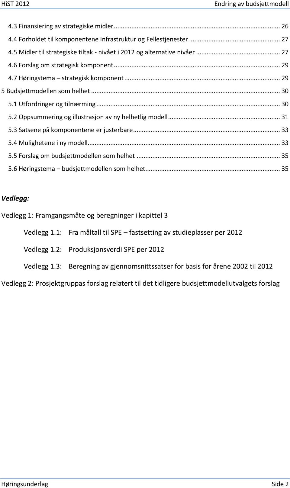 1 Utfordringer og tilnærming... 30 5.2 Oppsummering og illustrasjon av ny helhetlig modell... 31 5.3 Satsene på komponentene er justerbare... 33 5.4 Mulighetene i ny modell... 33 5.5 Forslag om budsjettmodellen som helhet.