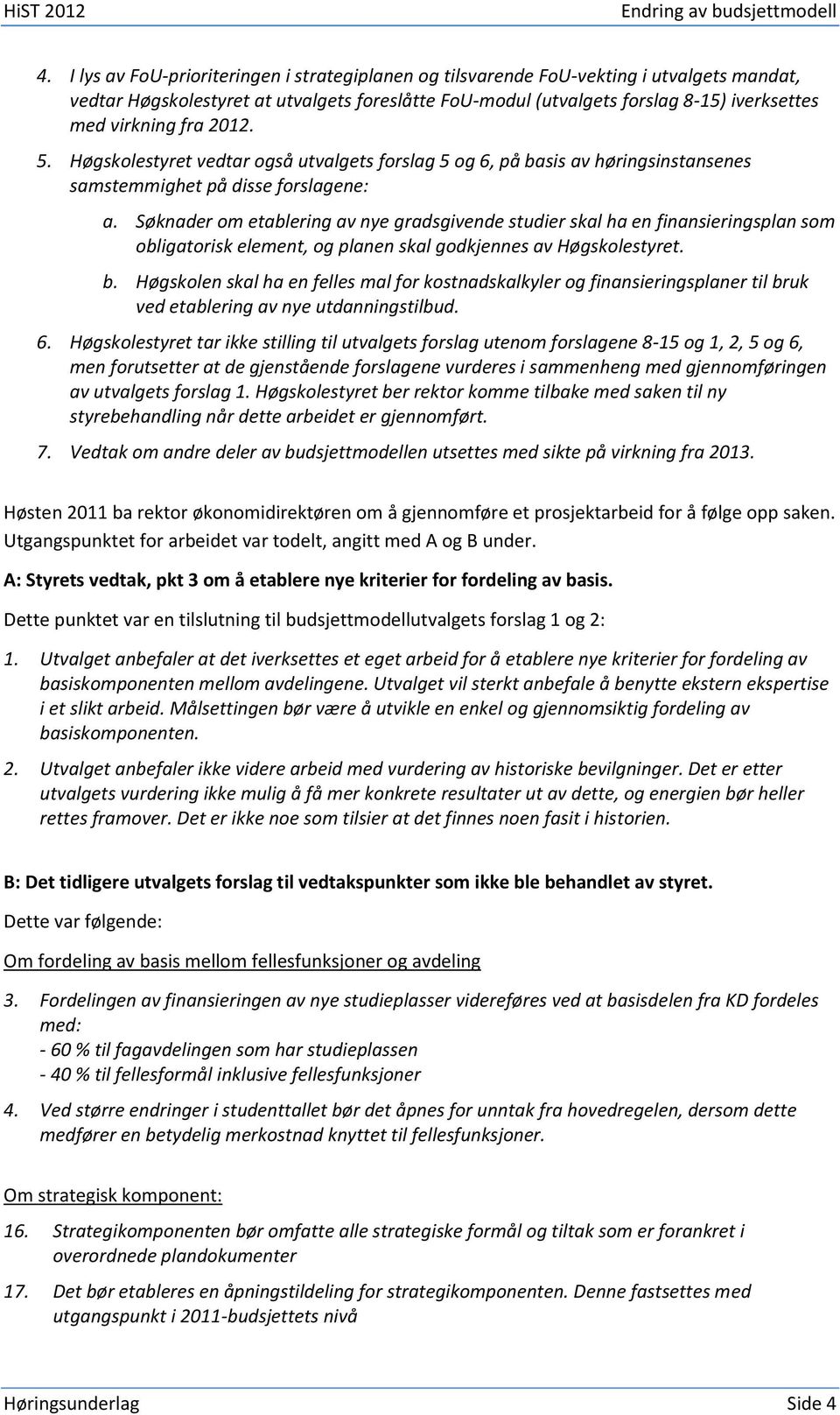 fra 2012. 5. Høgskolestyret vedtar også utvalgets forslag 5 og 6, på basis av høringsinstansenes samstemmighet på disse forslagene: a.