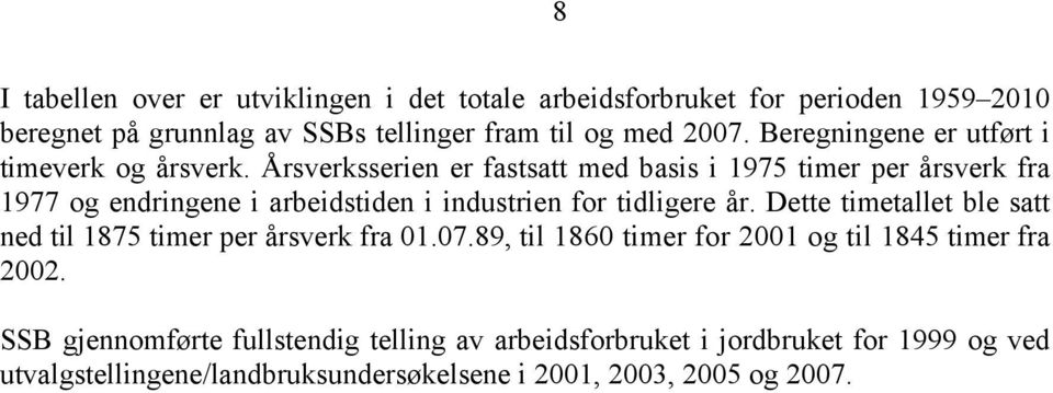 Årsverksserien er fastsatt med basis i 1975 timer per årsverk fra 1977 og endringene i arbeidstiden i industrien for tidligere år.