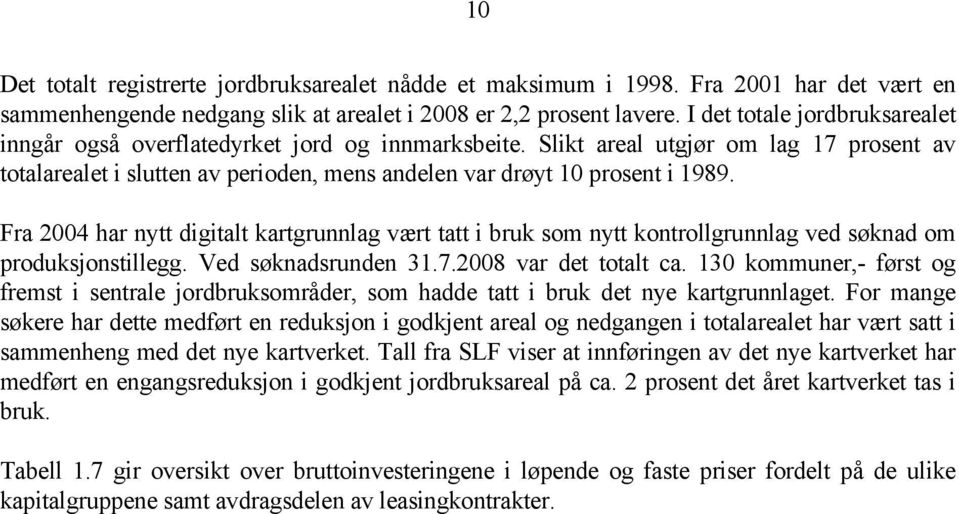 Fra 2004 har nytt digitalt kartgrunnlag vært tatt i bruk som nytt kontrollgrunnlag ved søknad om produksjonstillegg. Ved søknadsrunden 31.7.2008 var det totalt ca.