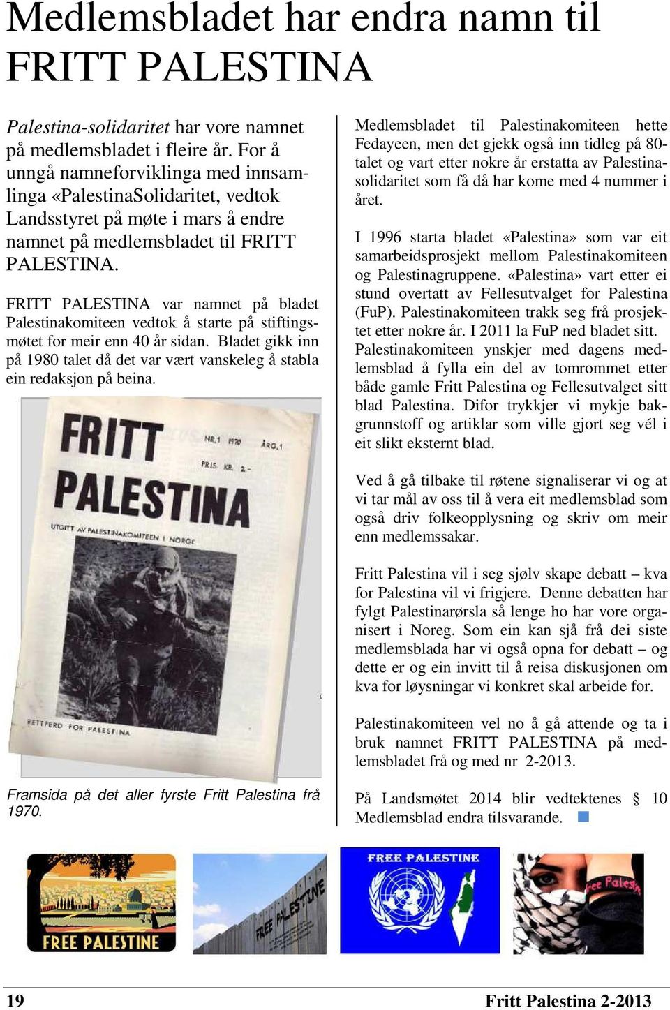 FRITT PALESTINA var namnet på bladet Palestinakomiteen vedtok å starte på stiftingsmøtet for meir enn 40 år sidan.