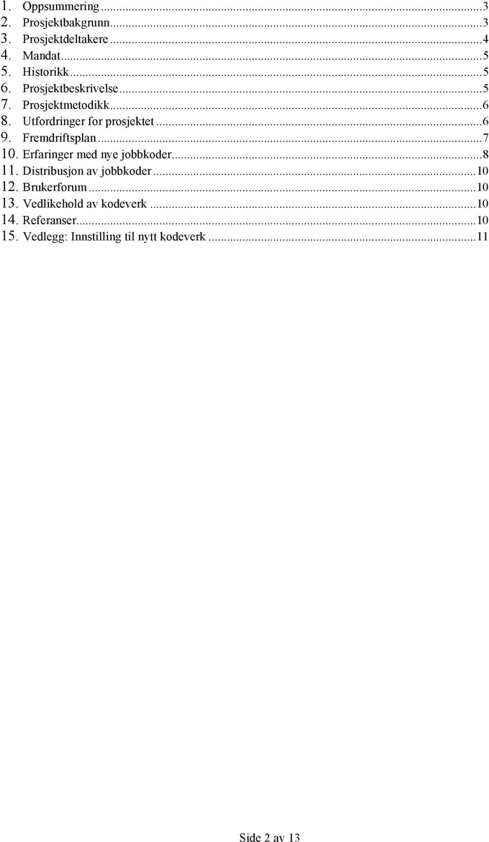 ..7 10. Erfaringer med nye jobbkoder...8 11. Distribusjon av jobbkoder...10 12. Brukerforum...10 13.