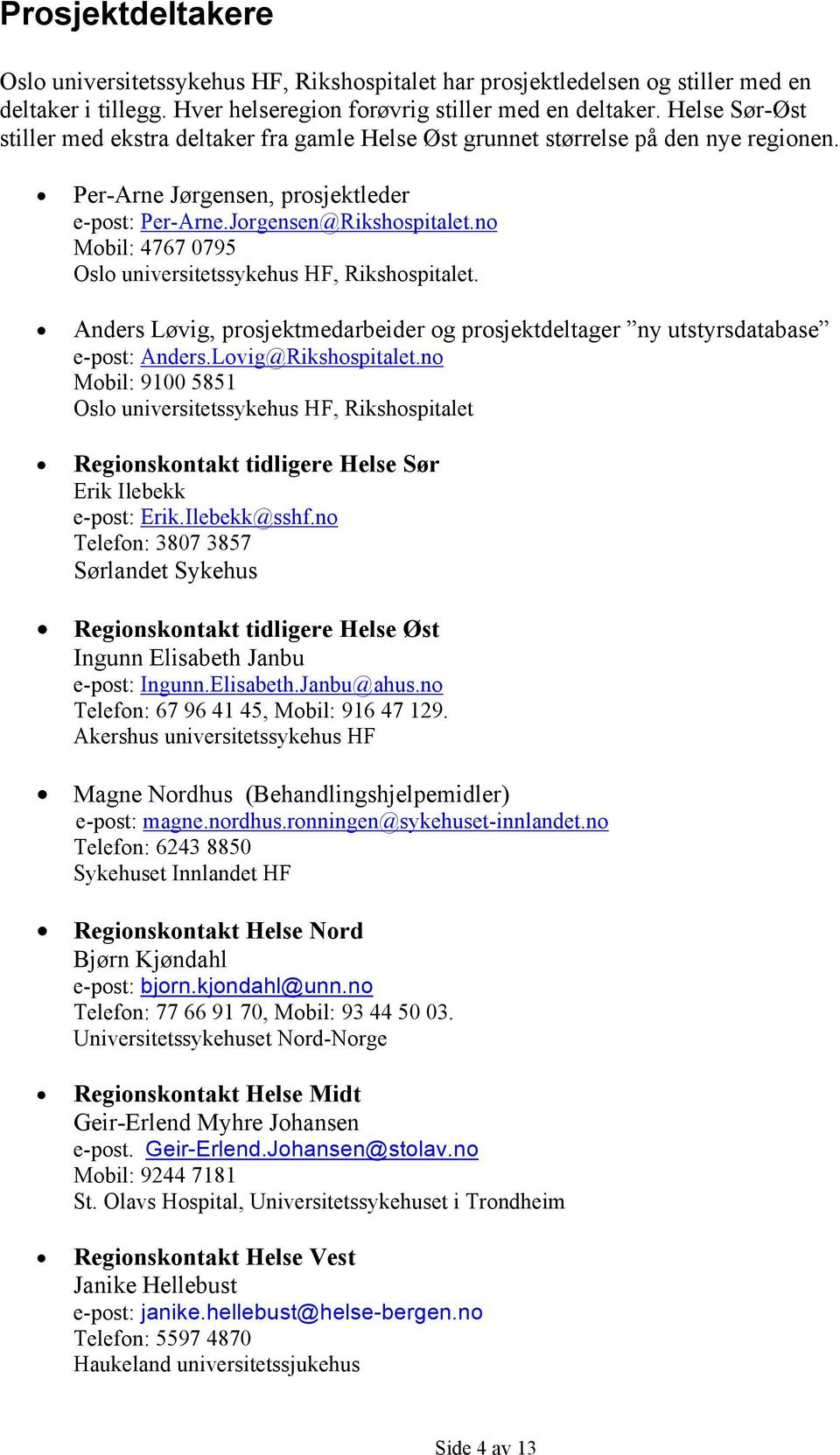 no Mobil: 4767 0795 Oslo universitetssykehus HF, Rikshospitalet. Anders Løvig, prosjektmedarbeider og prosjektdeltager ny utstyrsdatabase e-post: Anders.Lovig@Rikshospitalet.