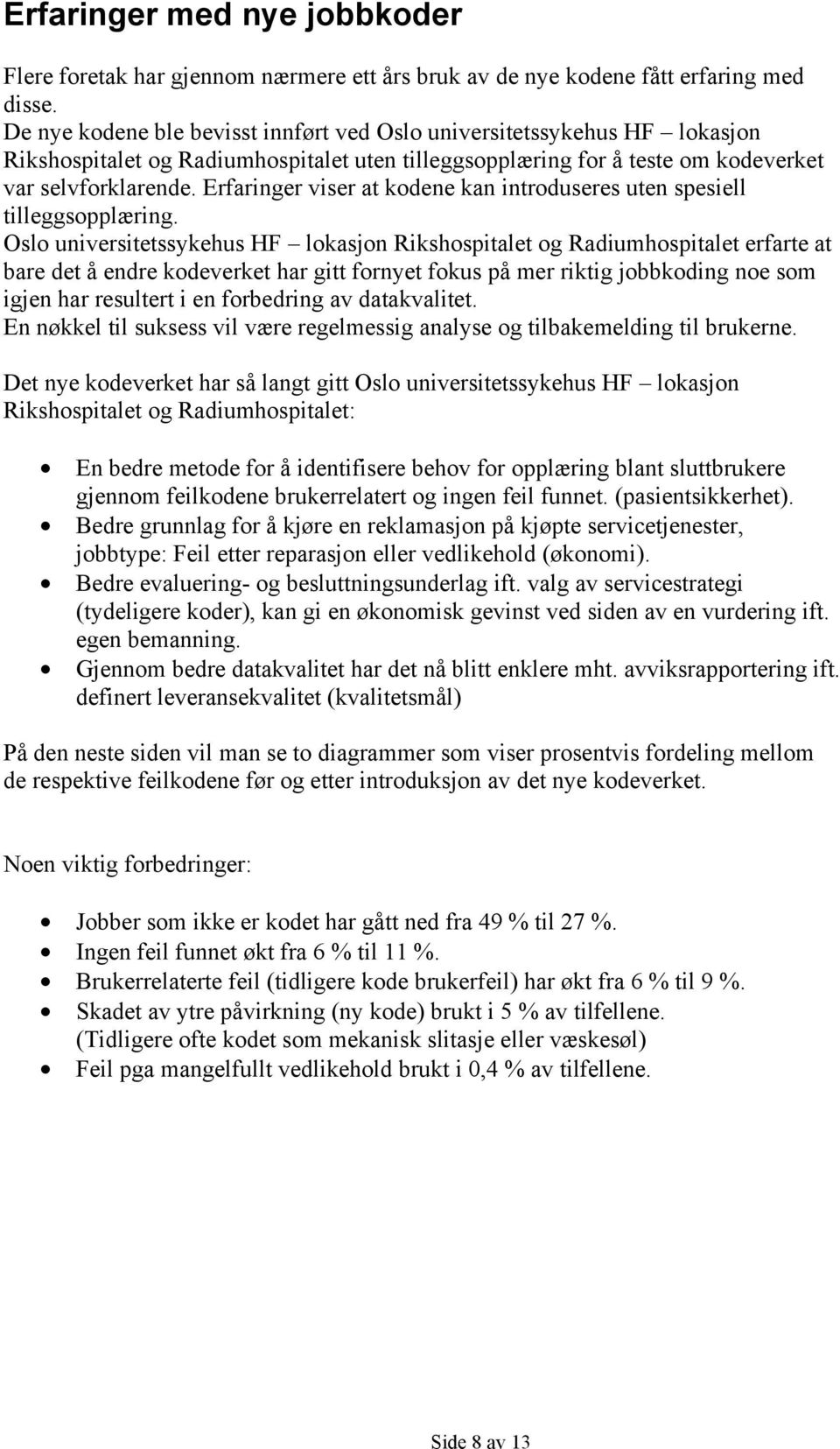 Erfaringer viser at kodene kan introduseres uten spesiell tilleggsopplæring.