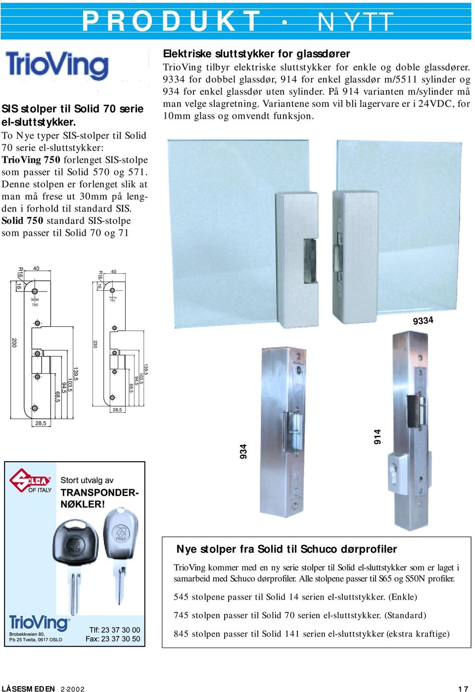 Solid 750 standard SIS-stolpe som passer til Solid 70 og 71 Elektriske sluttstykker for glassdører TrioVing tilbyr elektriske sluttstykker for enkle og doble glassdører.