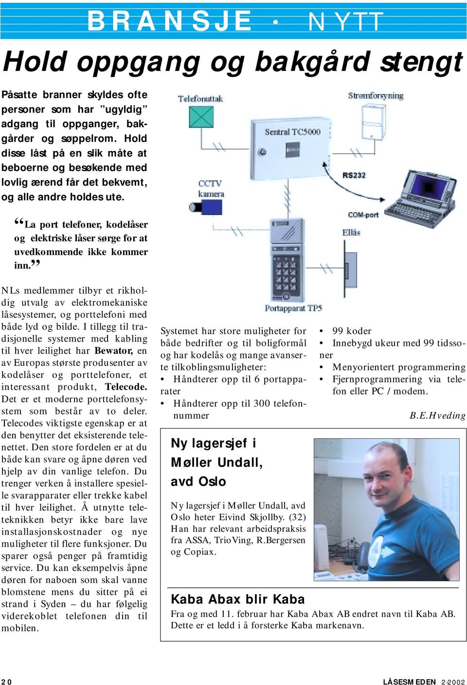 La port telefoner, kodelåser og elektriske låser sørge for at uvedkommende ikke kommer inn.