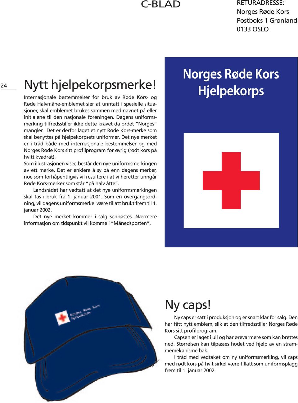 foreningen. Dagens uniformsmerking tilfredsstiller ikke dette kravet da ordet Norges mangler. Det er derfor laget et nytt Røde Kors-merke som skal benyttes på hjelpekorpsets uniformer.