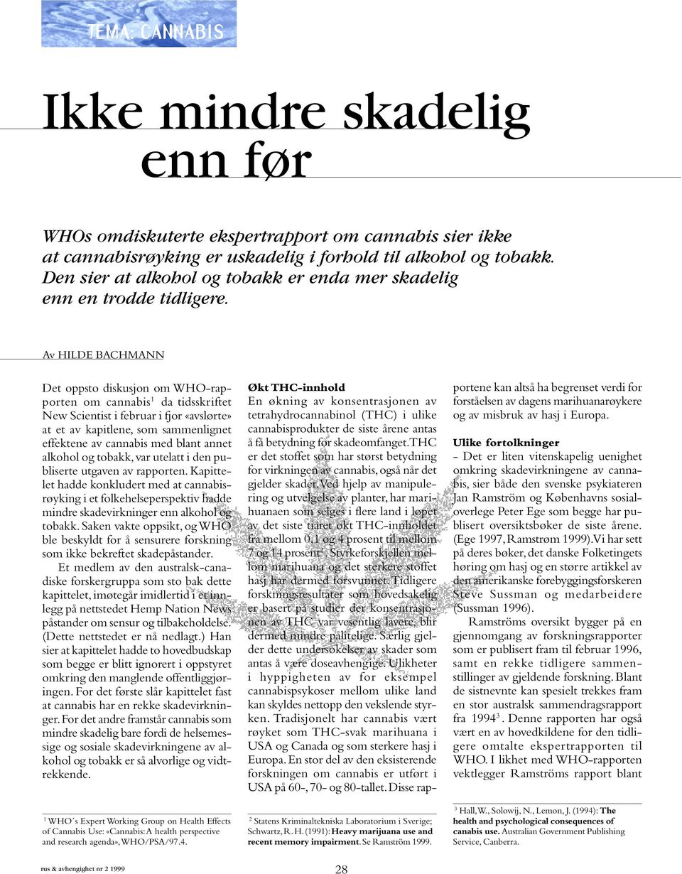 Av HILDE BACHMANN Det oppsto diskusjon om WHO-rapporten om cannabis 1 da tidsskriftet New Scientist i februar i fjor «avslørte» at et av kapitlene, som sammenlignet effektene av cannabis med blant