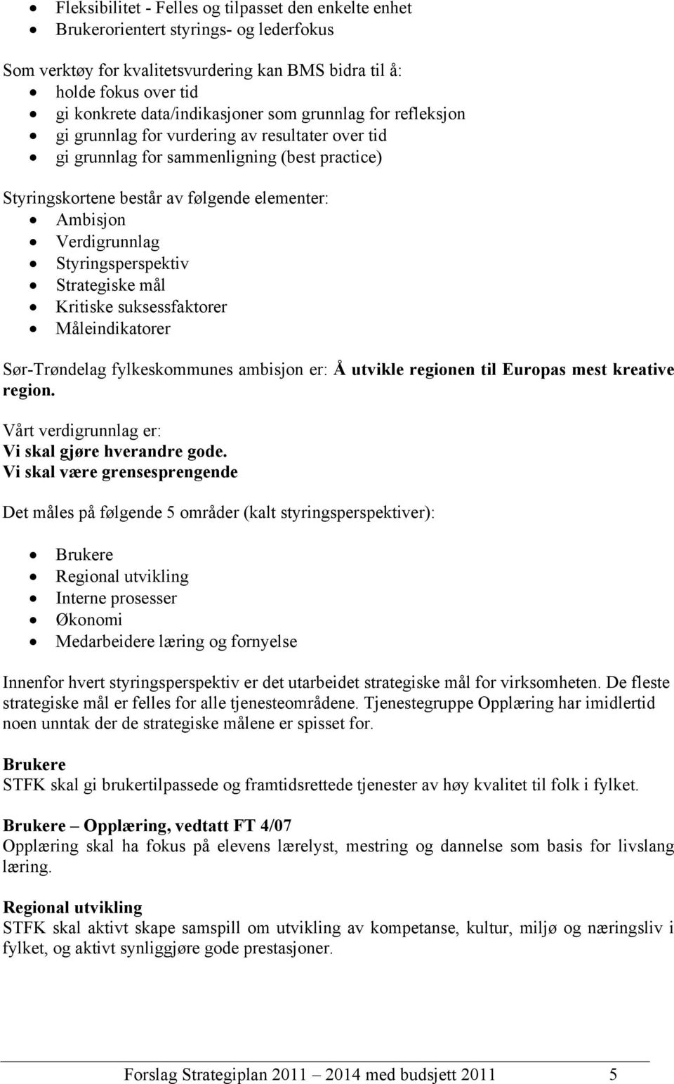 Verdigrunnlag Styringsperspektiv Strategiske mål Kritiske suksessfaktorer Måleindikatorer Sør-Trøndelag fylkeskommunes ambisjon er: Å utvikle regionen til Europas mest kreative region.