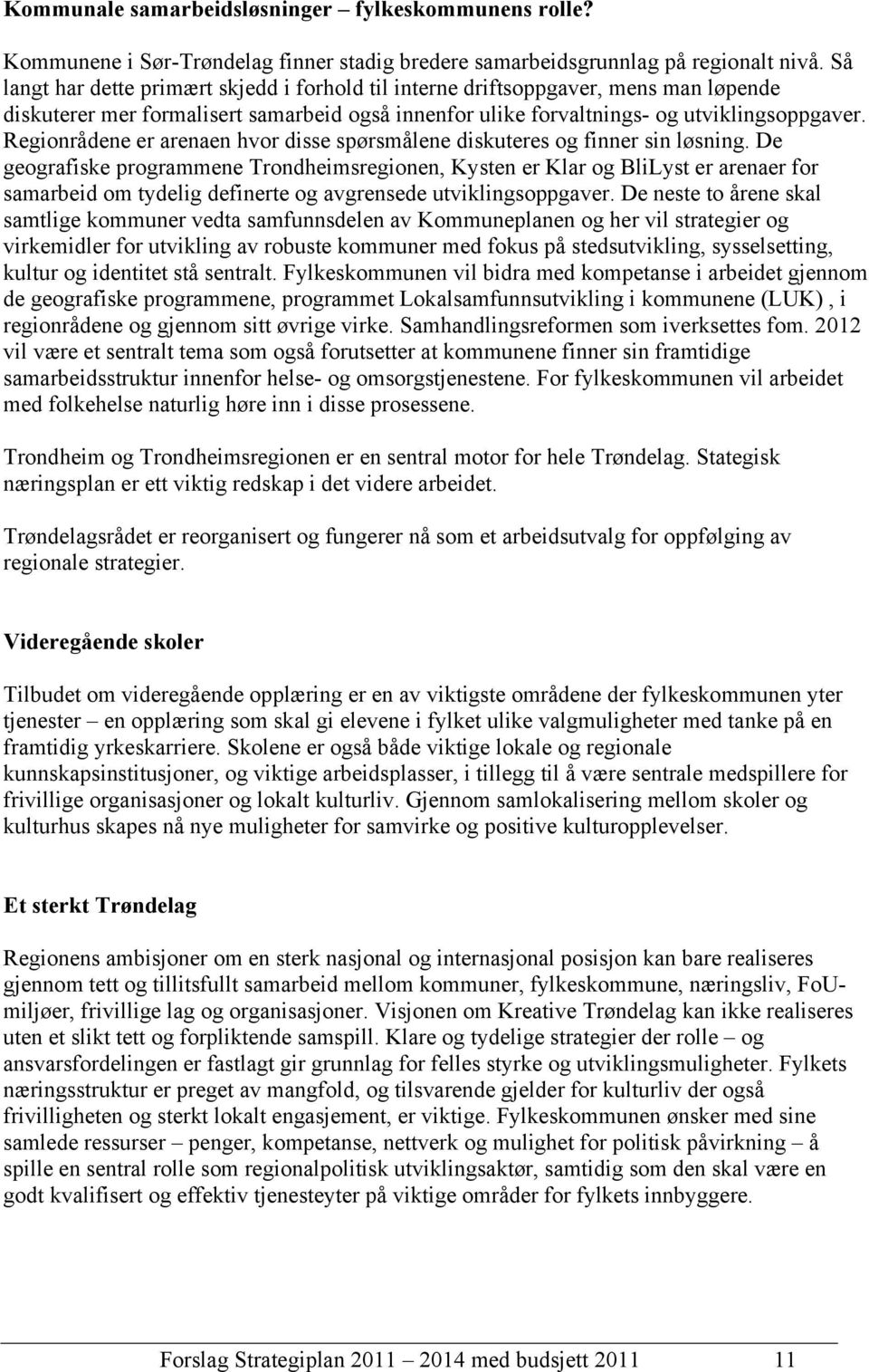 Regionrådene er arenaen hvor disse spørsmålene diskuteres og finner sin løsning.