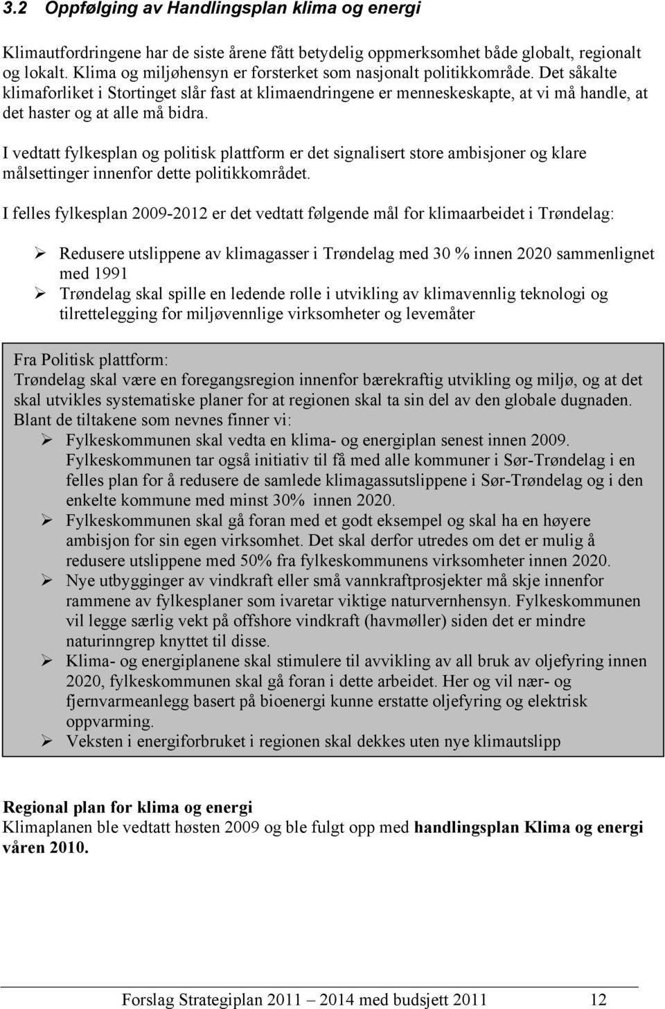 Det såkalte klimaforliket i Stortinget slår fast at klimaendringene er menneskeskapte, at vi må handle, at det haster og at alle må bidra.