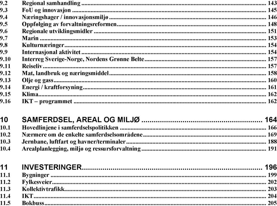 13 Olje og gass... 160 9.14 Energi / kraftforsyning... 161 9.15 Klima... 162 9.16 IKT programmet... 162 10 SAMFERDSEL, AREAL OG MILJØ... 164 10.1 Hovedlinjene i samferdselspolitikken... 166 10.