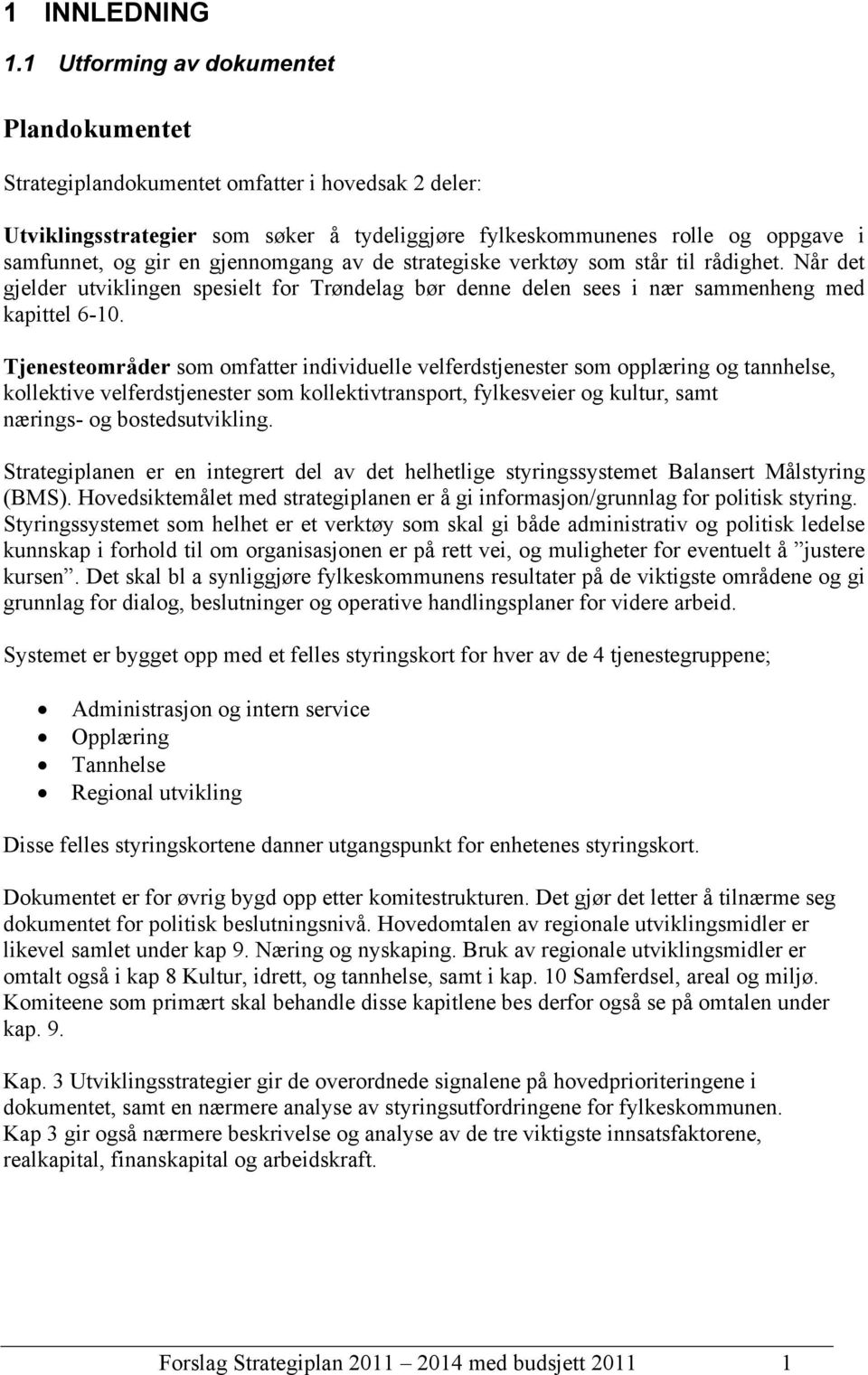 gjennomgang av de strategiske verktøy som står til rådighet. Når det gjelder utviklingen spesielt for Trøndelag bør denne delen sees i nær sammenheng med kapittel 6-10.