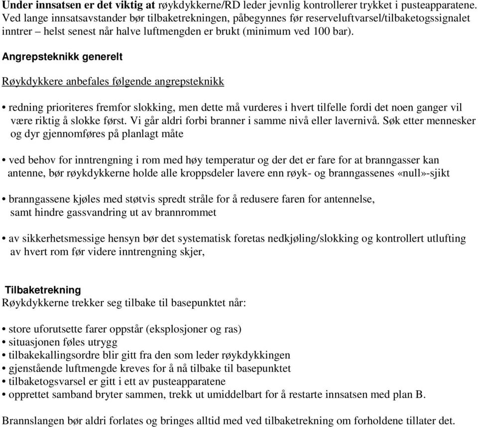 Angrepsteknikk generelt Røykdykkere anbefales følgende angrepsteknikk redning prioriteres fremfor slokking, men dette må vurderes i hvert tilfelle fordi det noen ganger vil være riktig å slokke først.