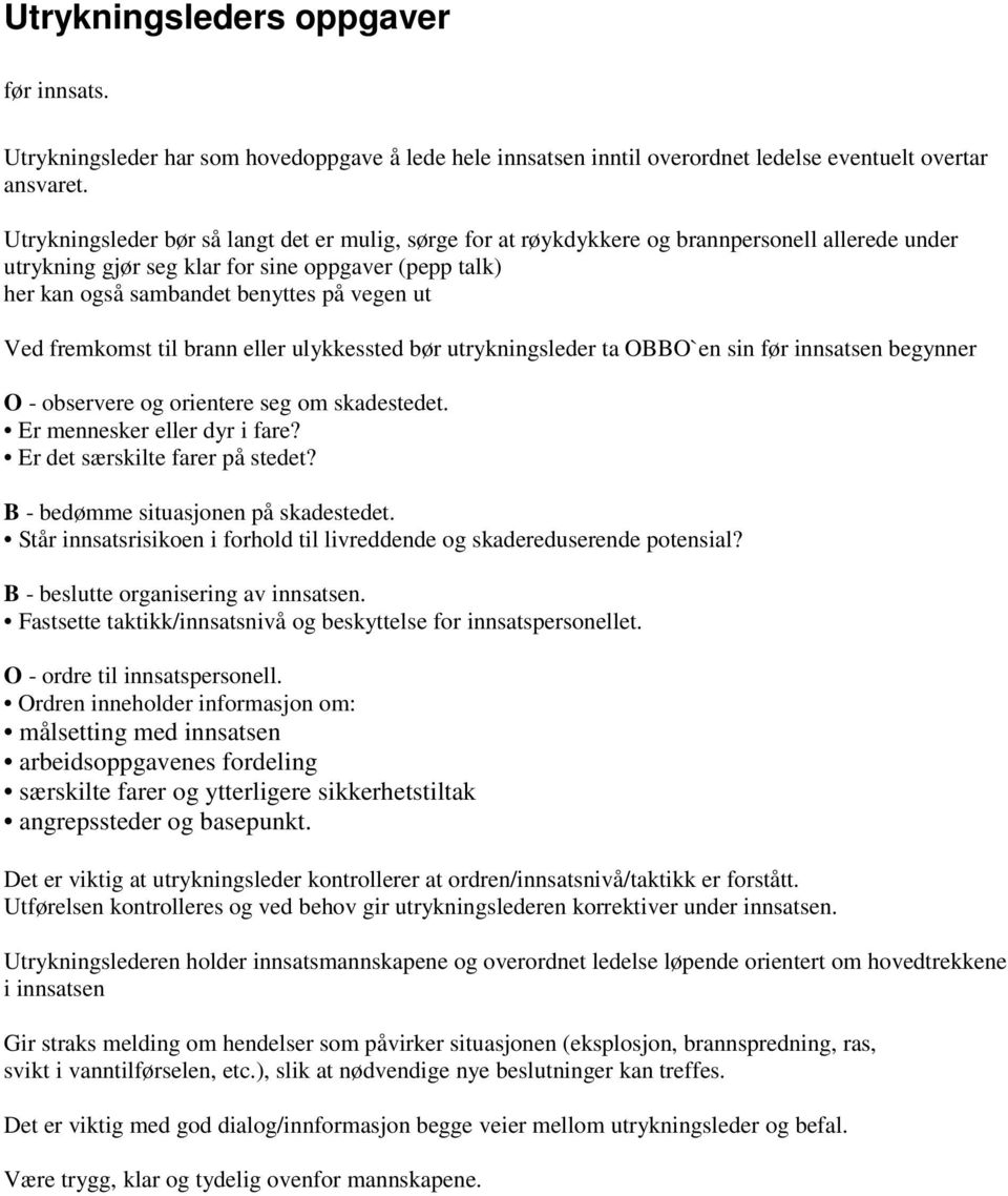 Ved fremkomst til brann eller ulykkessted bør utrykningsleder ta OBBO`en sin før innsatsen begynner O - observere og orientere seg om skadestedet. Er mennesker eller dyr i fare?