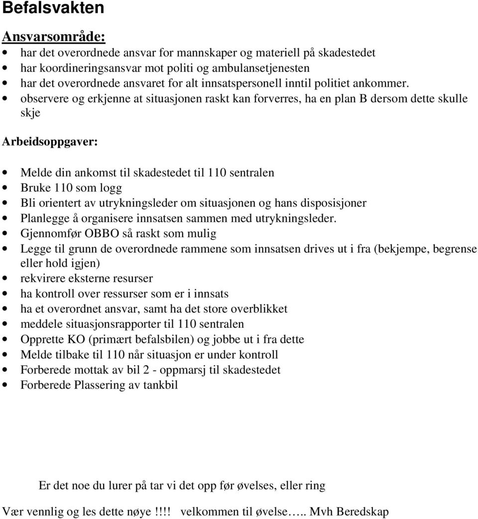 observere og erkjenne at situasjonen raskt kan forverres, ha en plan B dersom dette skulle skje Arbeidsoppgaver: Melde din ankomst til skadestedet til 110 sentralen Bruke 110 som logg Bli orientert