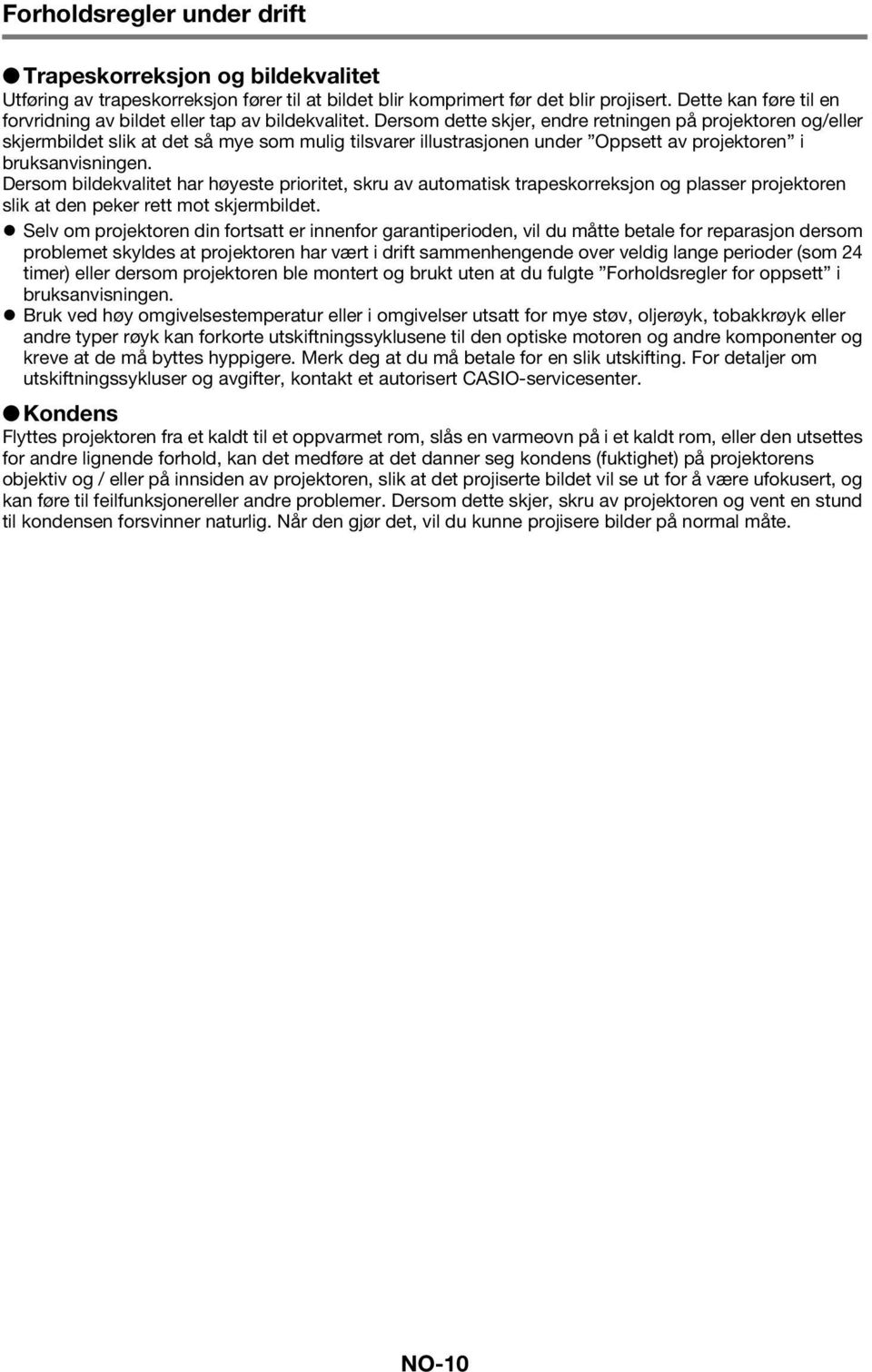 Dersom dette skjer, endre retningen på projektoren og/eller skjermbildet slik at det så mye som mulig tilsvarer illustrasjonen under Oppsett av projektoren i bruksanvisningen.